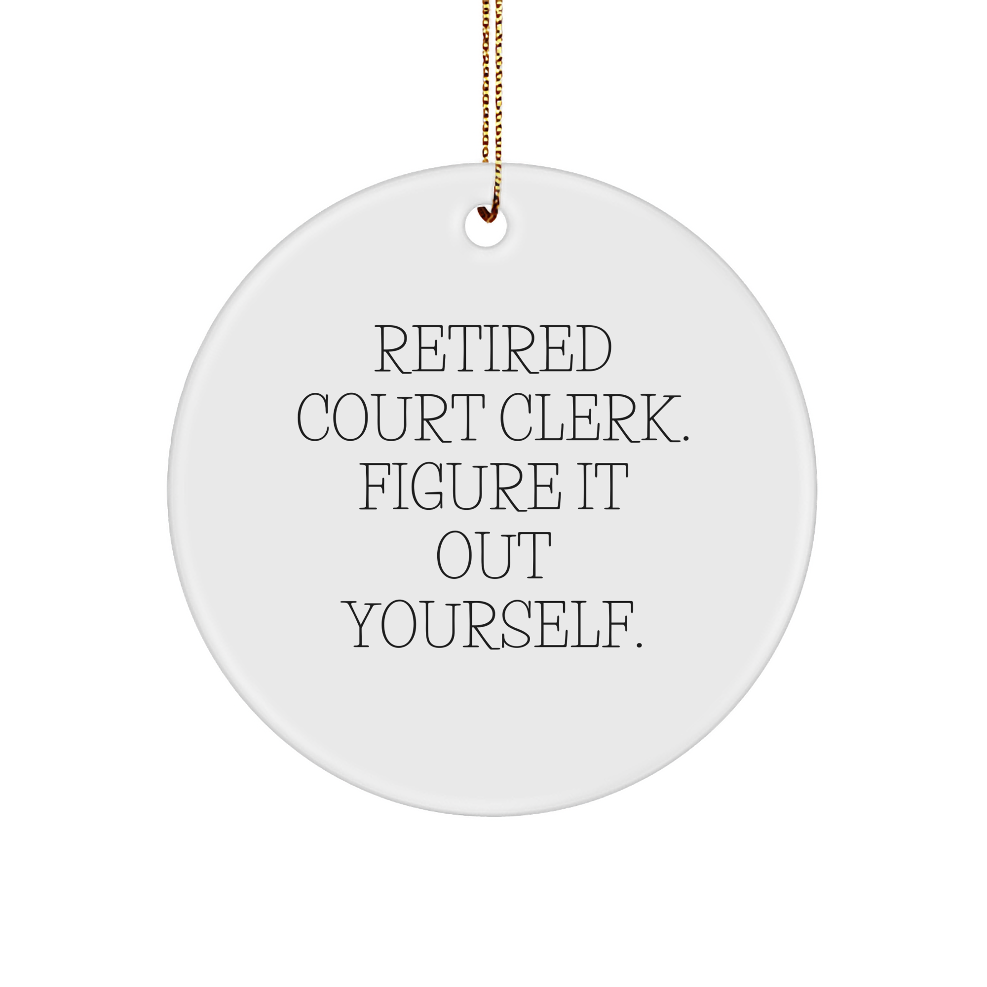 Court Clerk Gifts from Friends - 'Retired Court Clerk. Figure It Out Yourself.' Circle Ornament for Christmas, Court Clerk, Family, and Coworkers - Image 1
