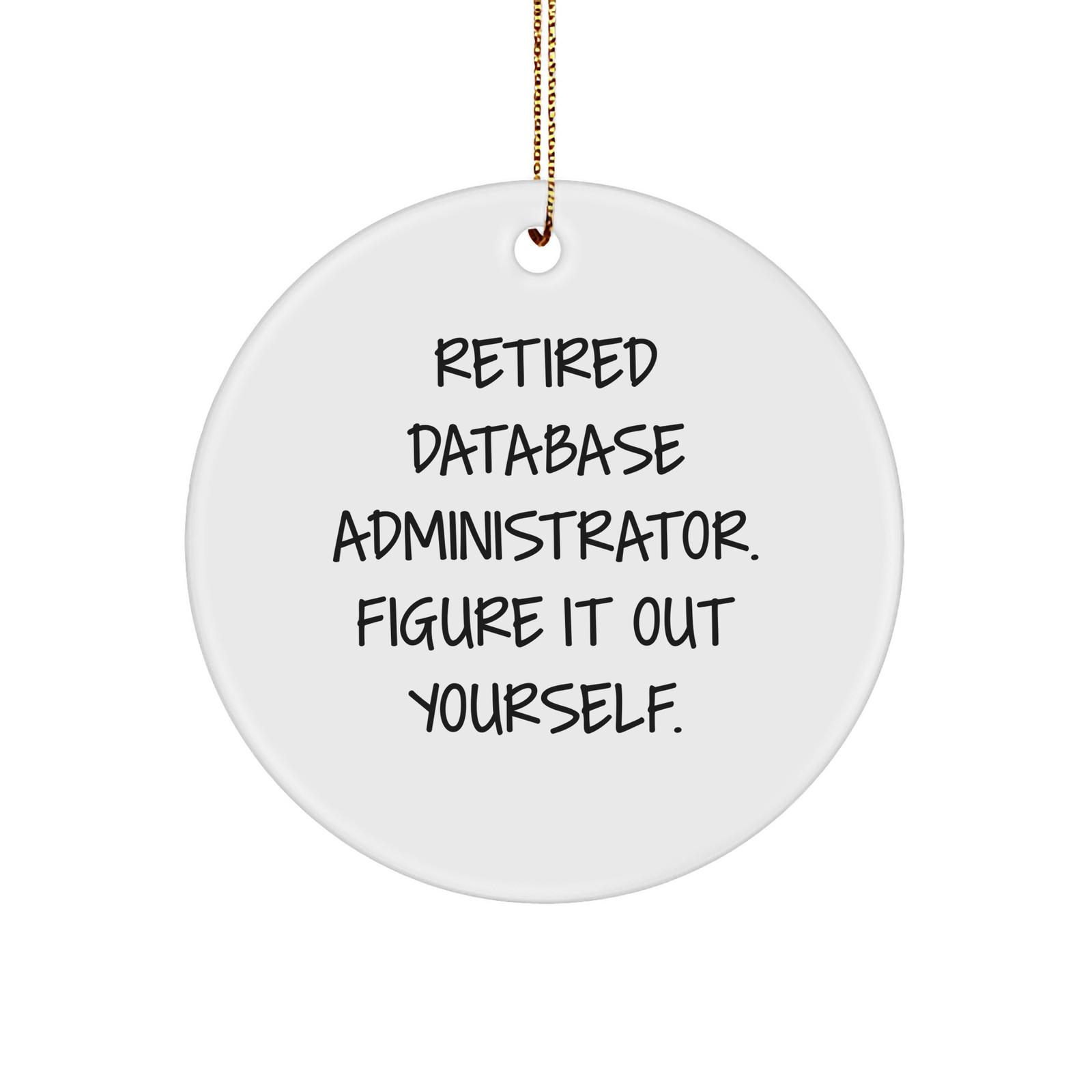 Funny Quote Database Administrator Gifts, Circle Ornament for Christmas, 'Retired Database Administrator. Figure It Out Yourself.' from Friends, Gifts for Database Administrator - Image 1