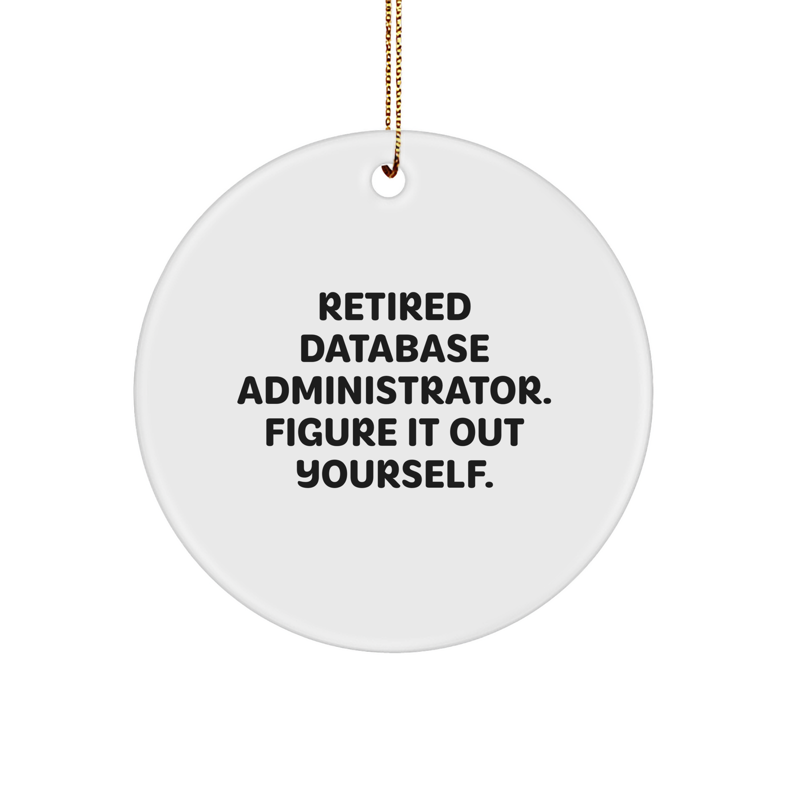 Database Administrator Gifts from Friends - 'Retired Database Administrator. Figure It Out Yourself.' Circle Ornament for Christmas - Image 1