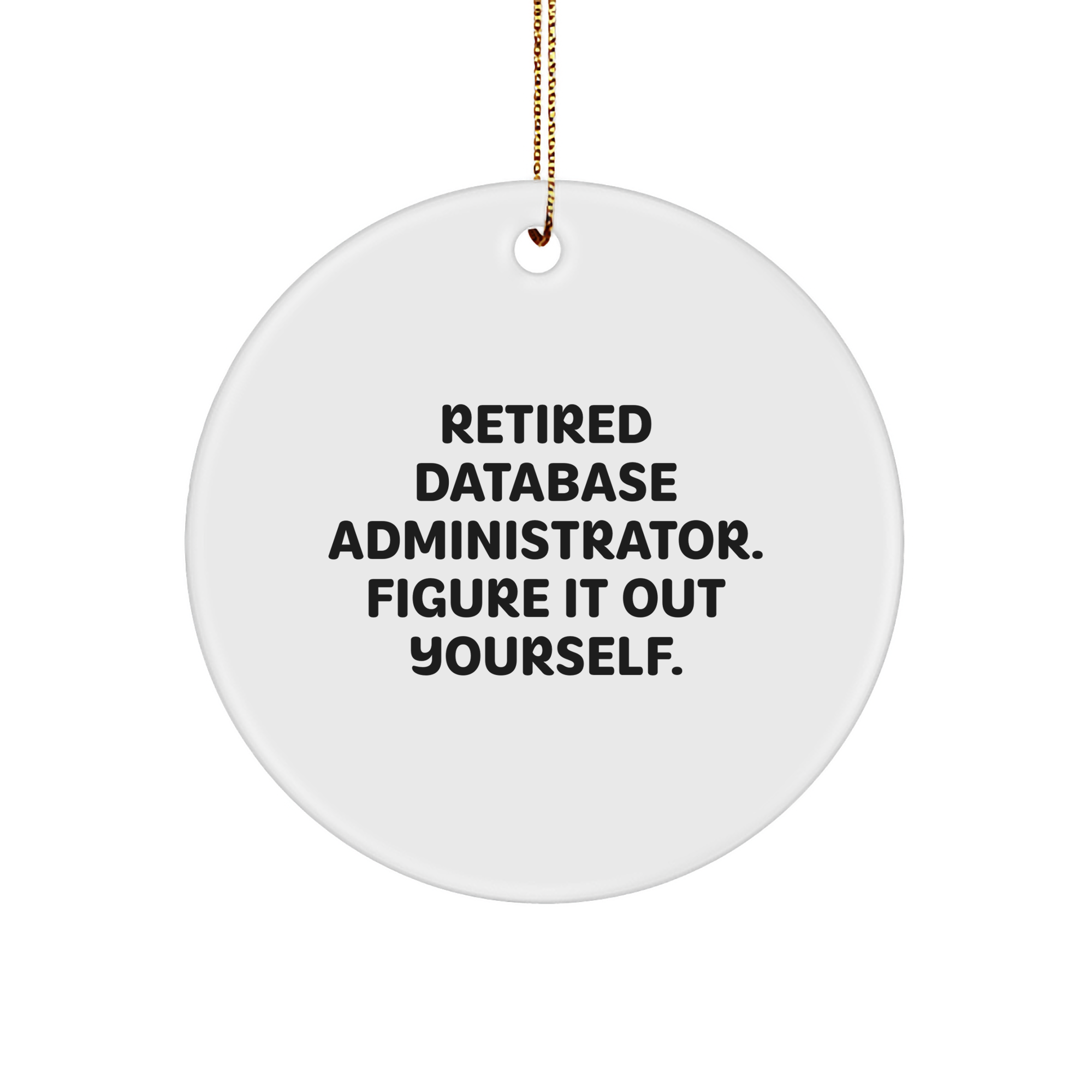 Database Administrator Gifts from Friends - 'Retired Database Administrator. Figure It Out Yourself.' Circle Ornament for Christmas - Image 1