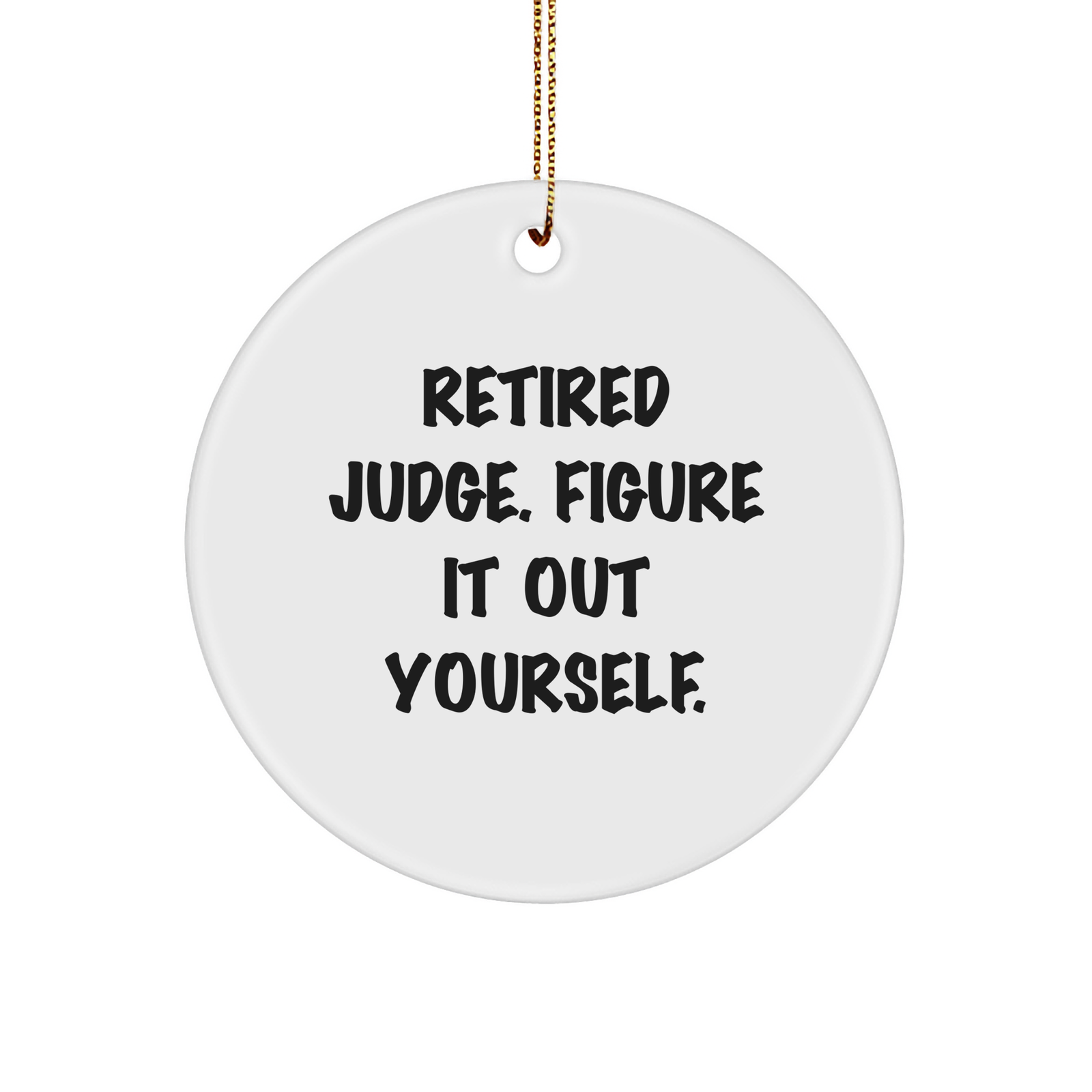Judge Gifts from Friends - 'Retired Judge. Figure It Out Yourself.' Circle Ornament for Christmas - Image 1
