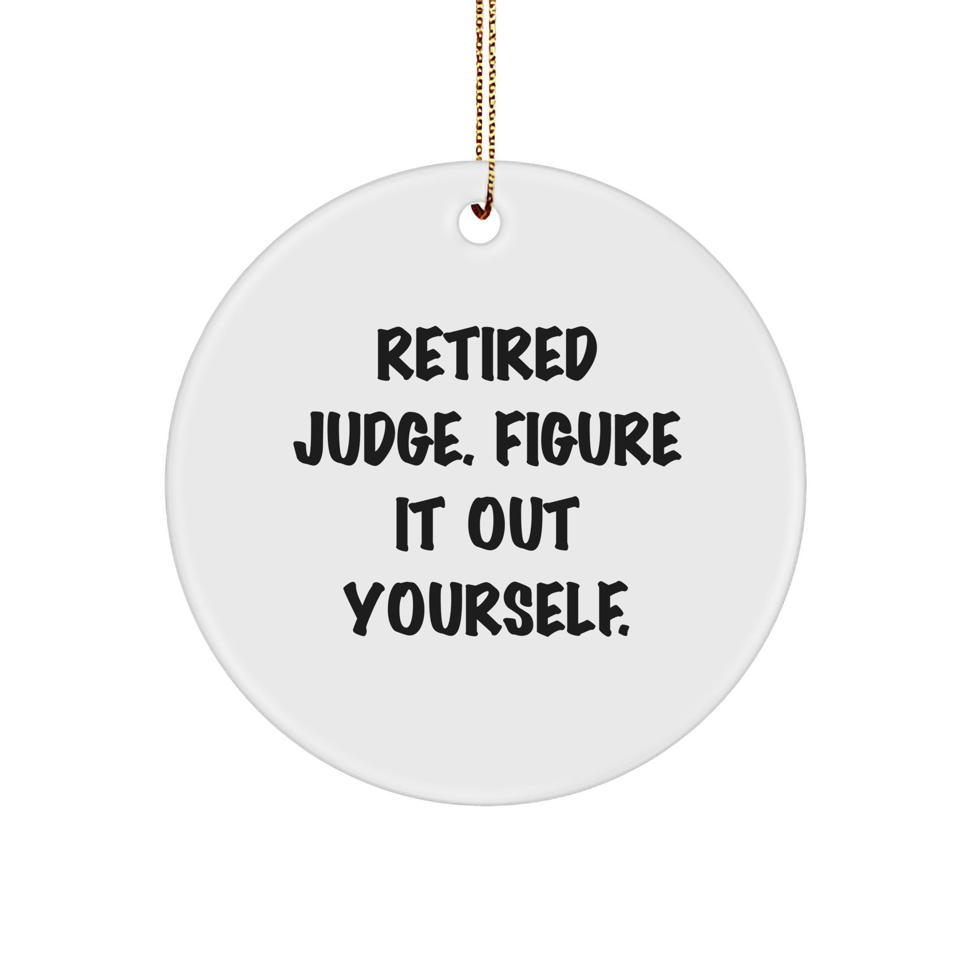 Judge Gifts from Friends - 'Retired Judge. Figure It Out Yourself.' Circle Ornament for Christmas - Image 1