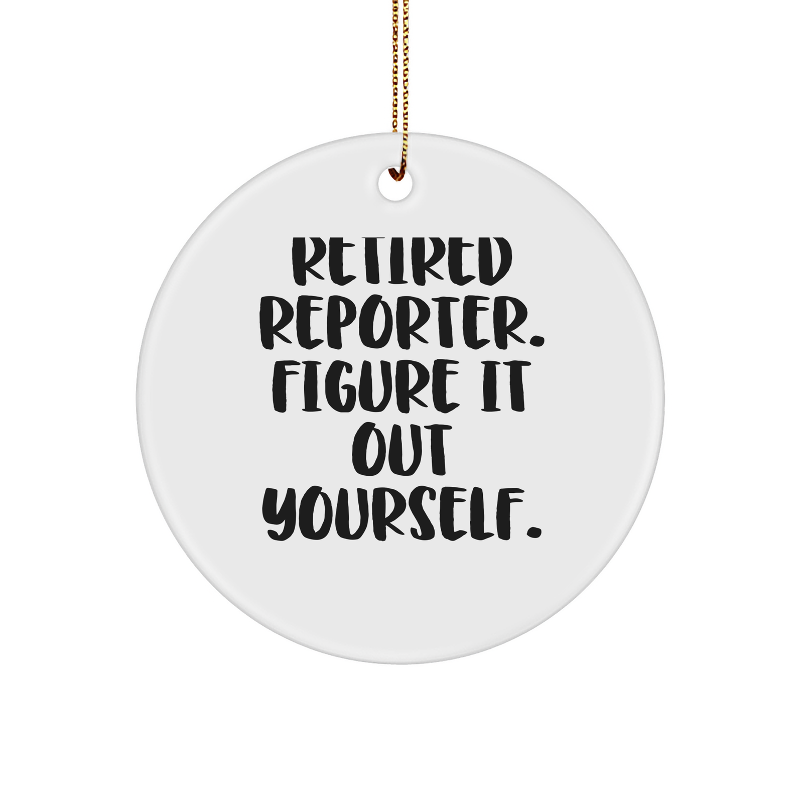 Funny Reporter Gifts from Friends - 'Retired Reporter. Figure It Out Yourself.' Circle Ornament for Christmas - Image 1