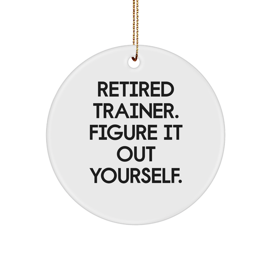 Funny Trainer Gifts from Friends - Retired Trainer Figured It Out Yourself Circle Ornament for Christmas - Image 1