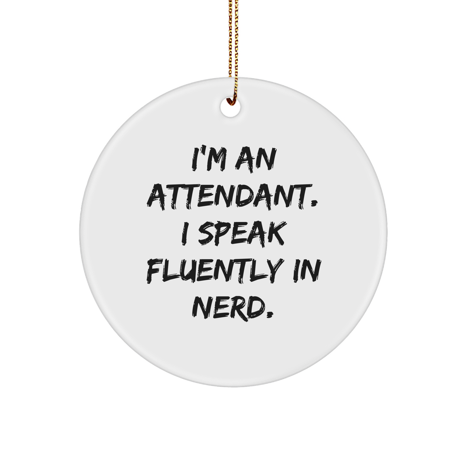 Funny Attendant Gifts from Friends for Men - I'm An Attendant. I Speak Fluently In genius. Circle Ornament for Christmas - Image 1