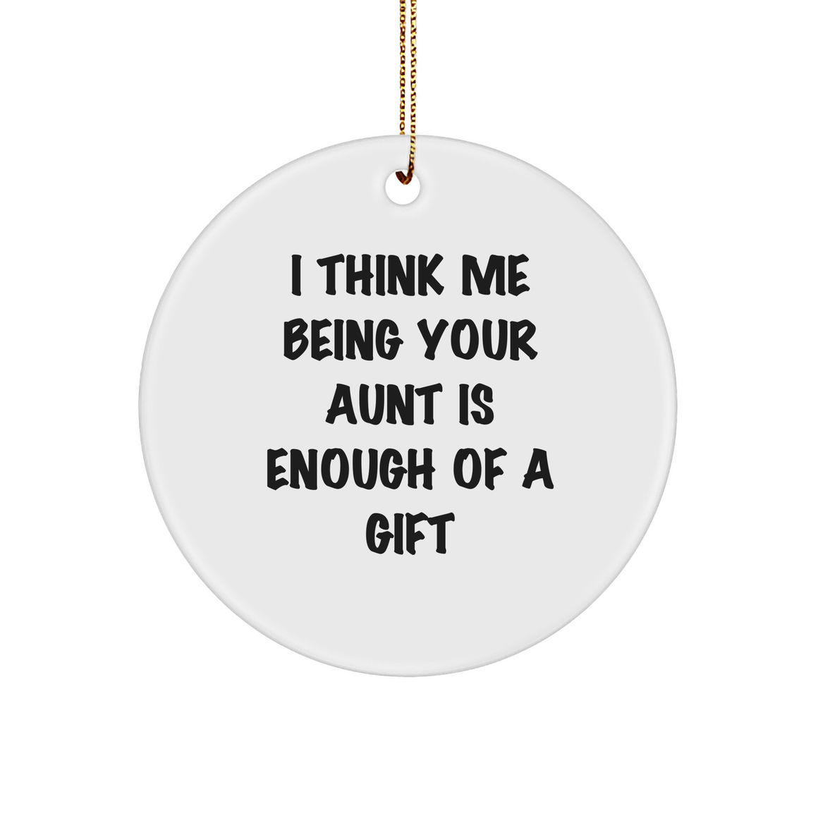 Funny Aunt Gifts from Family - Circle Ornament with 'I Think Me Being Your Aunt Is Enough Of A Gift' Quote for Christmas - Image 1