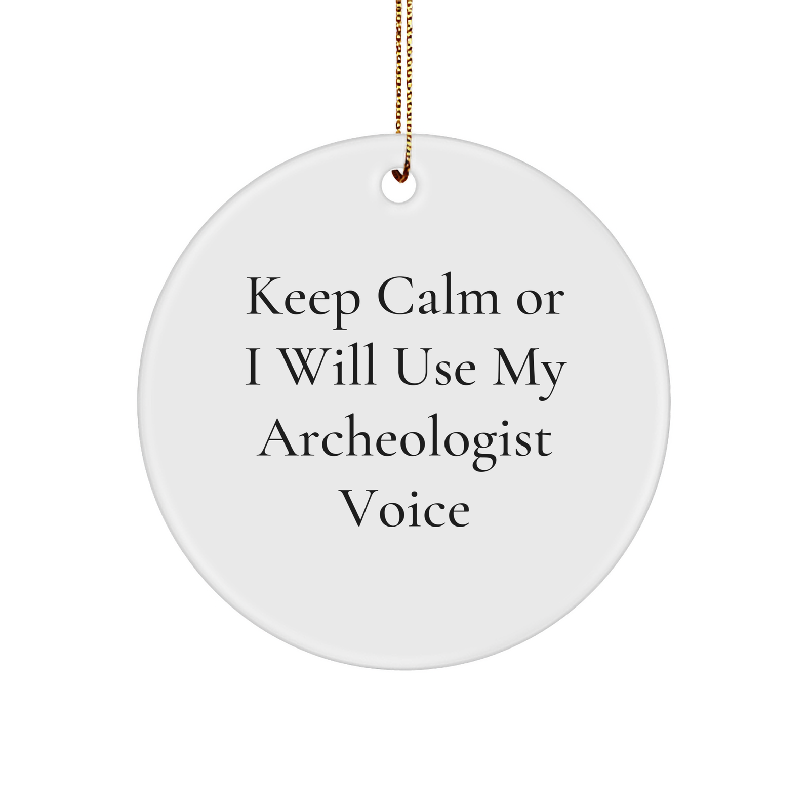 Archeologist Circle Ornament, Funny Gift for Men, 'Keep Calm Or I Will Use My Archeologist Voice', White, Christmas Unique Gift from Friends, Unique Circle Ornament for Archeologist Enthusiasts - Image 1