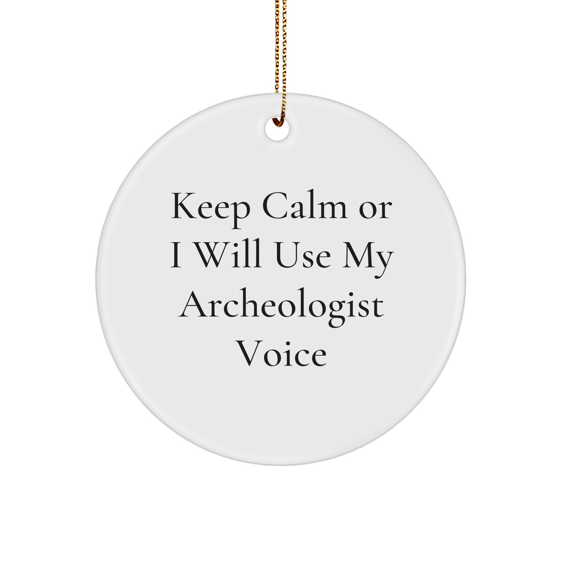Archeologist Circle Ornament, Funny Gift for Men, 'Keep Calm Or I Will Use My Archeologist Voice', White, Christmas Unique Gift from Friends, Unique Circle Ornament for Archeologist Enthusiasts - Image 1