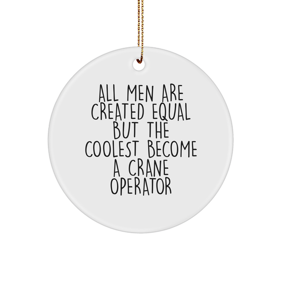 Funny Crane Operator Gifts from Friends for Men - 'All Men Are Created Equal But The Coolest Become A Crane Operator' Circle Ornament, White, 2.75" Tall - Image 1