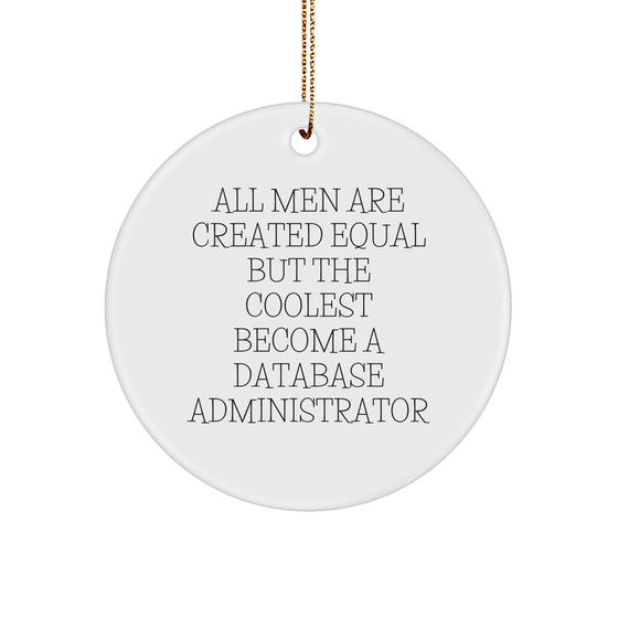 Funny Database Administrator Gifts for Friends from Men - 'All Men Are Created Equal But The Coolest Become A Database Administrator' Circle Ornament for Christmas - Image 1