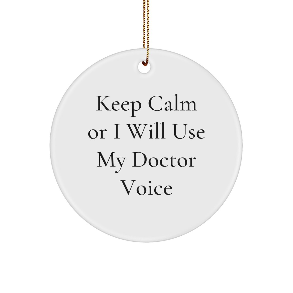 Funny Doctor Gifts from Friends for Christmas - Keep Calm Or I Will Use My Doctor Voice Circle Ornament, White, 2.75&quot; tall, 0.5 oz, Durable MDF with High-Gloss Finish - Image 1