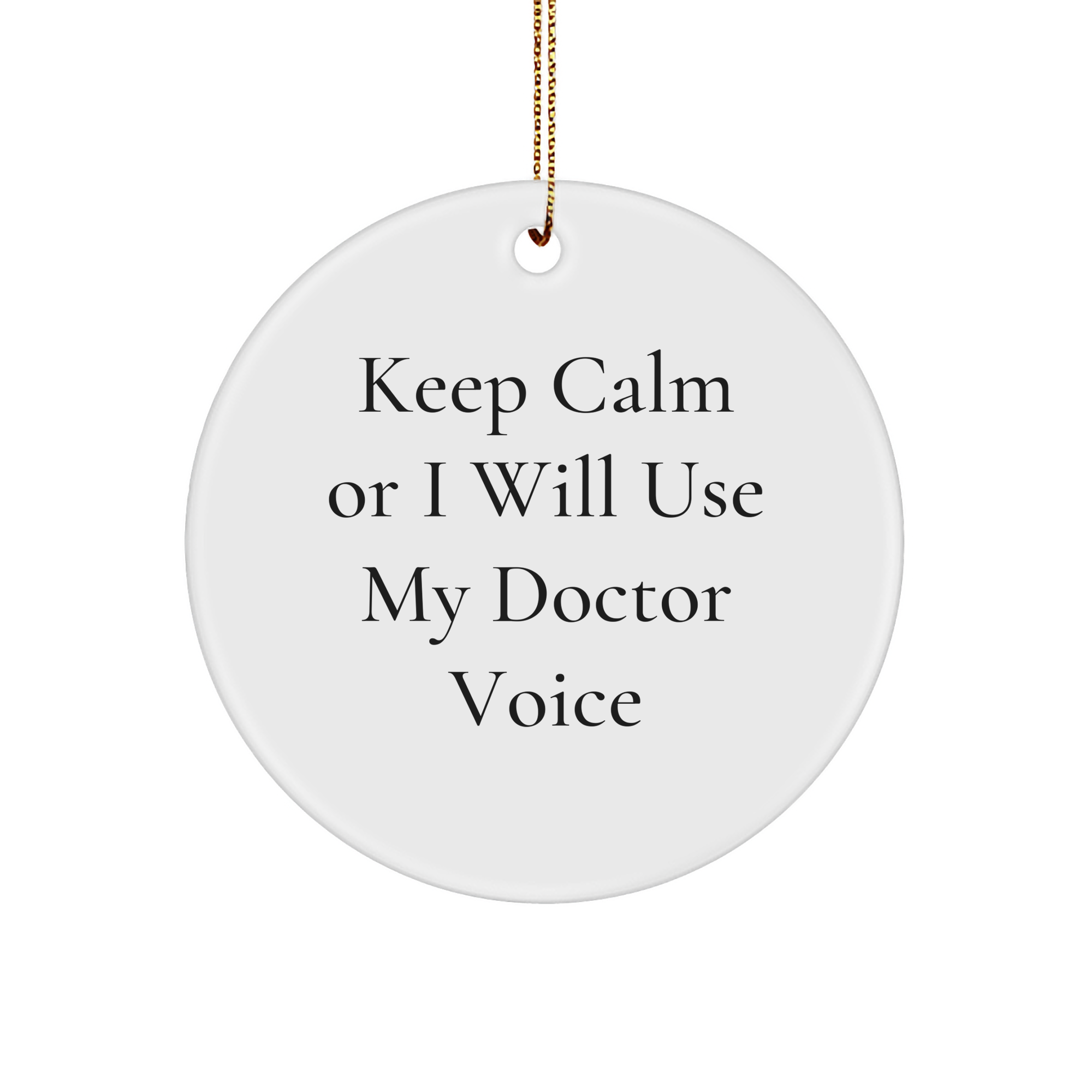 Funny Doctor Gifts from Friends for Christmas - Keep Calm Or I Will Use My Doctor Voice Circle Ornament, White, 2.75" tall, 0.5 oz, Durable MDF with High-Gloss Finish - Image 1