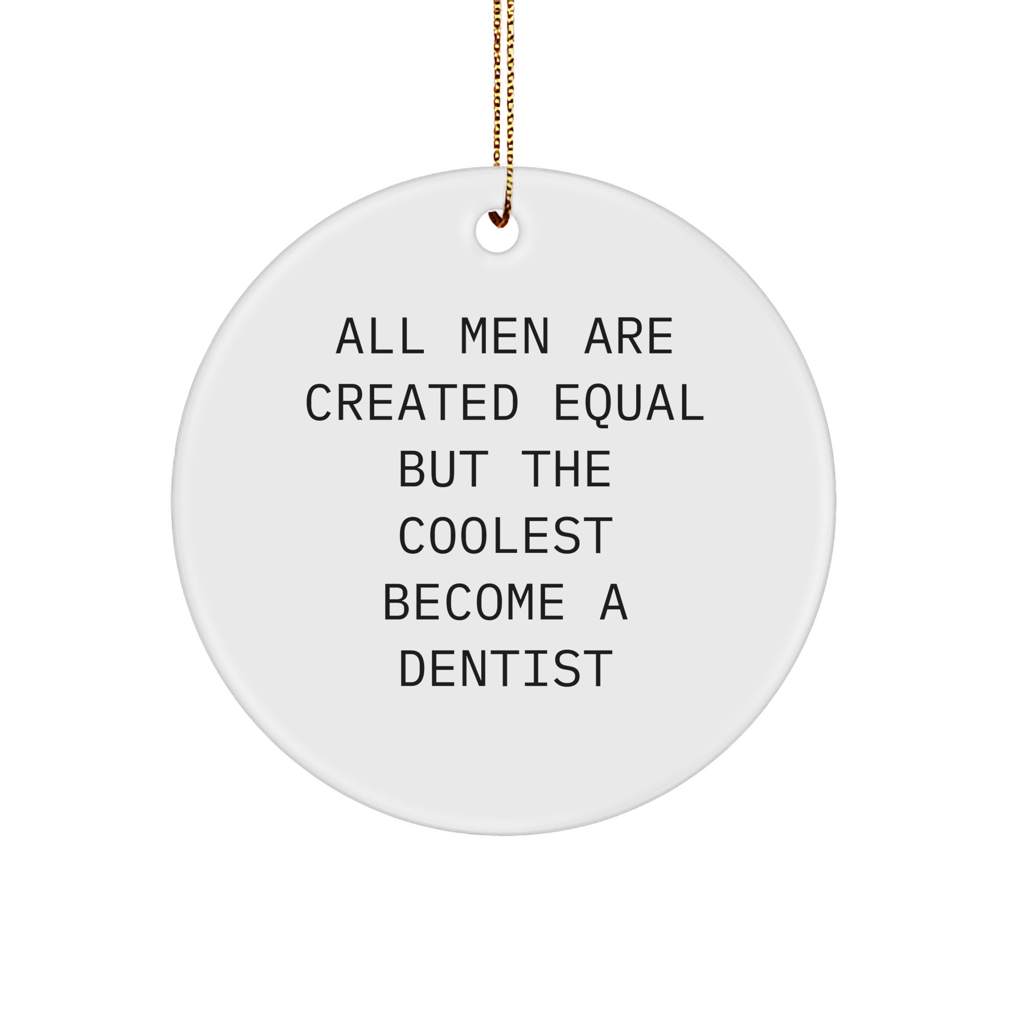 Funny Dentist Gifts for Men, Unique Christmas Circle Ornament with Inspirational Quote, All Men Are Created Equal But The Coolest Become A Dentist, Gifts from Friends - Image 1