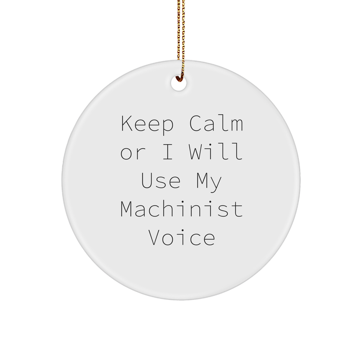 Machinist Gifts from Friends for Christmas - Keep Calm Or I Will Use My Machinist Voice Circle Ornament - Image 1
