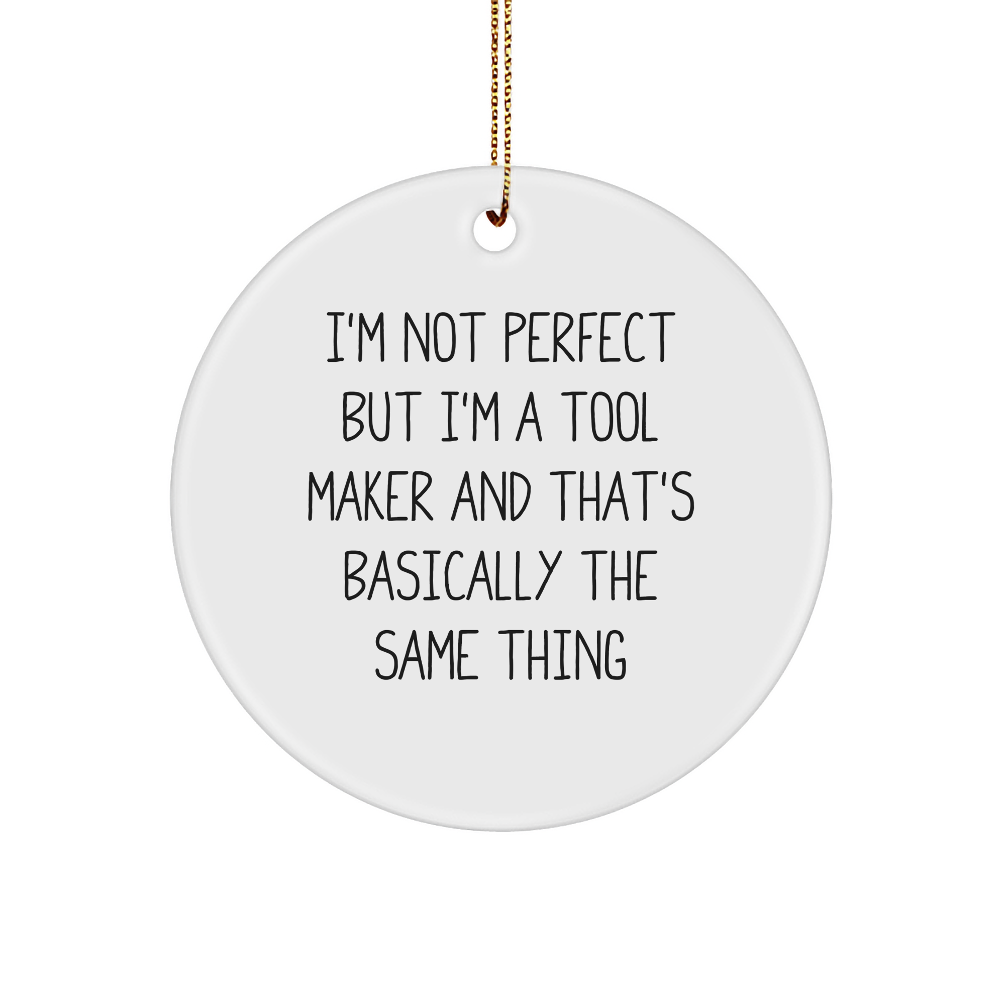 Tool Maker Gifts from Men to Tool Makers, Funny Circle Ornament for Christmas, I'm Not Perfect But I'm A Tool Maker And That's Basically The Same Thing - Image 1