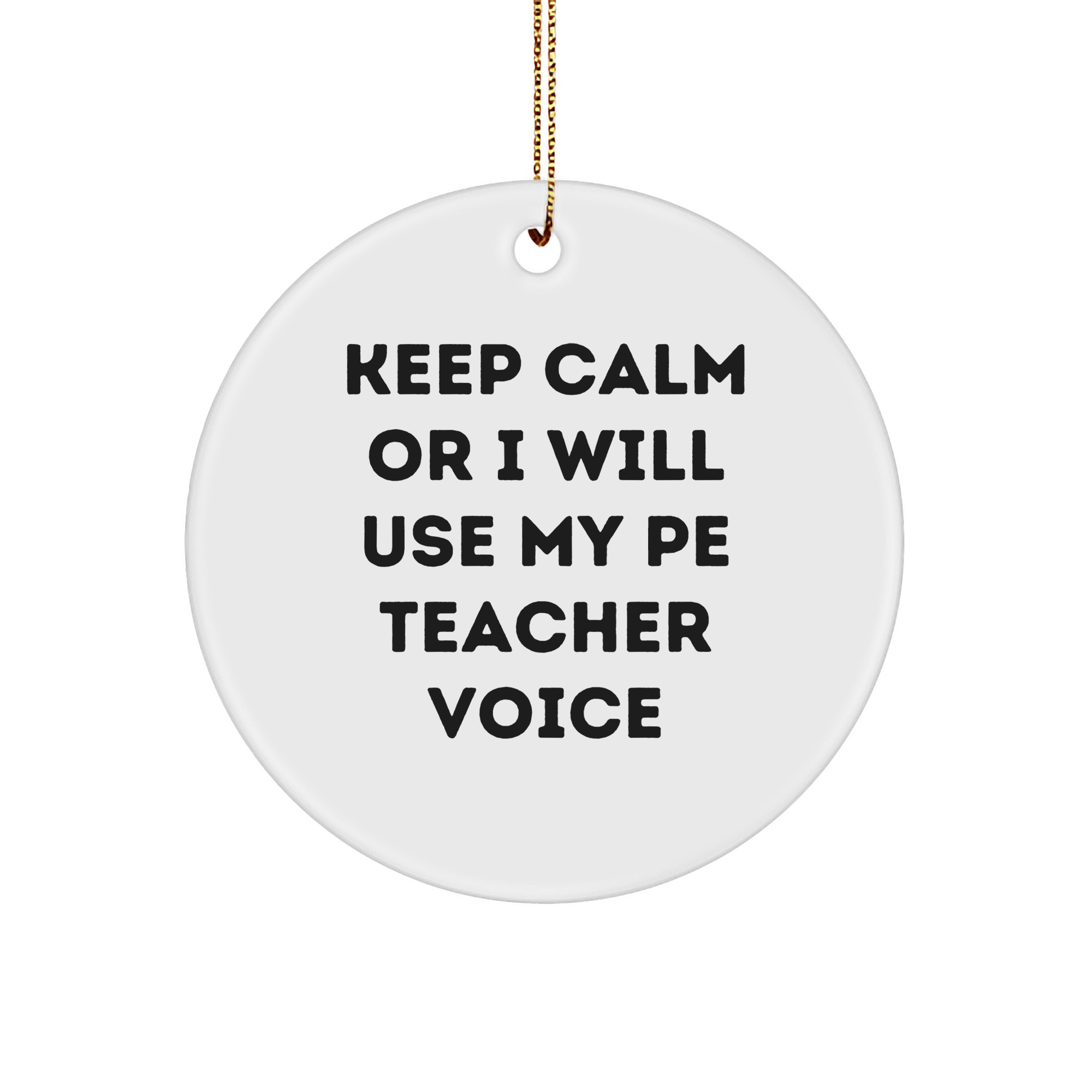 PE Teacher Gifts from Friends - Funny Circle Ornament for Christmas - 'Keep Calm Or I Will Use My PE Teacher Voice' Quote - Image 1
