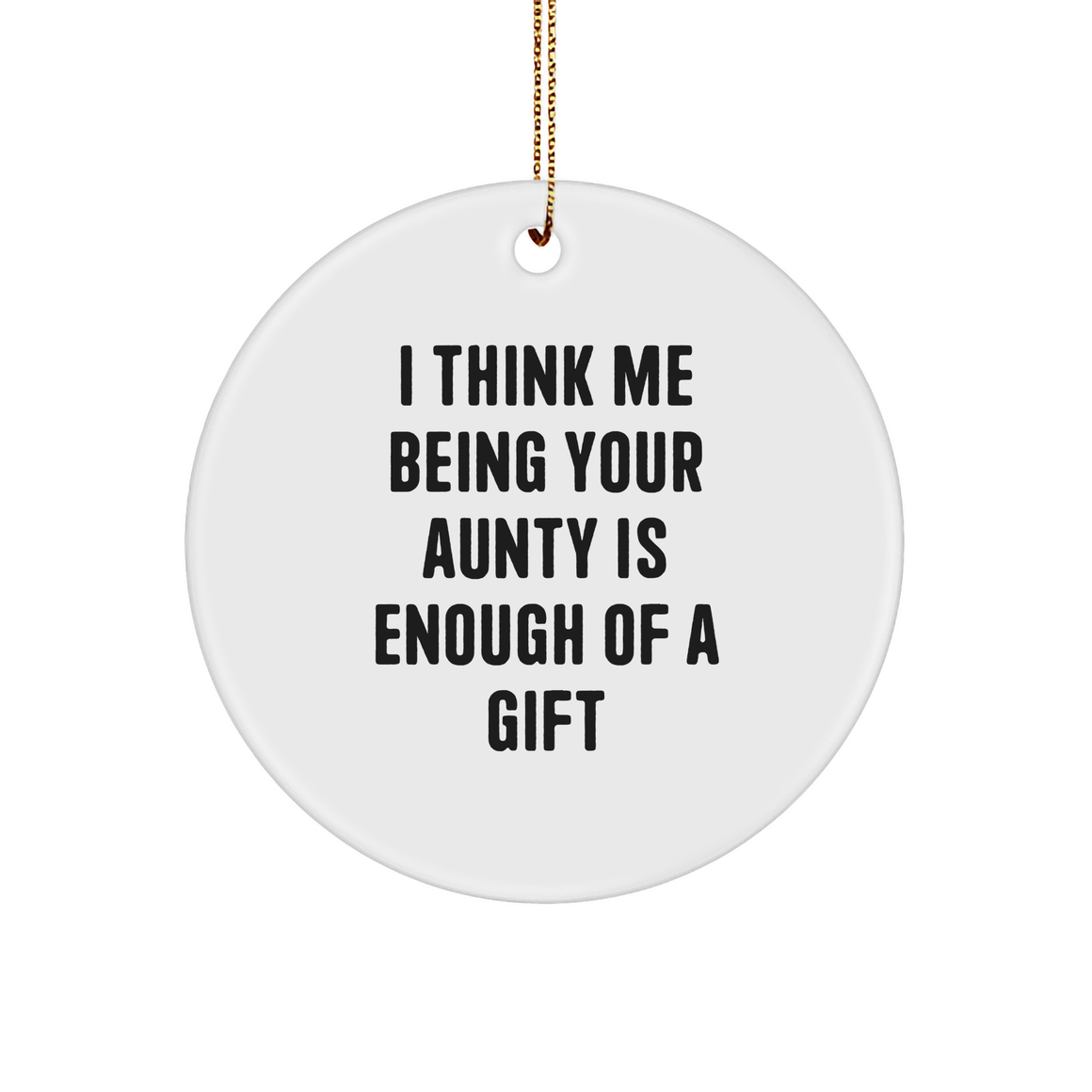 Funny Aunty Gifts, I Think Me Being Your Aunty Is Enough Of A Gift, Circle Ornament for Christmas - Image 1