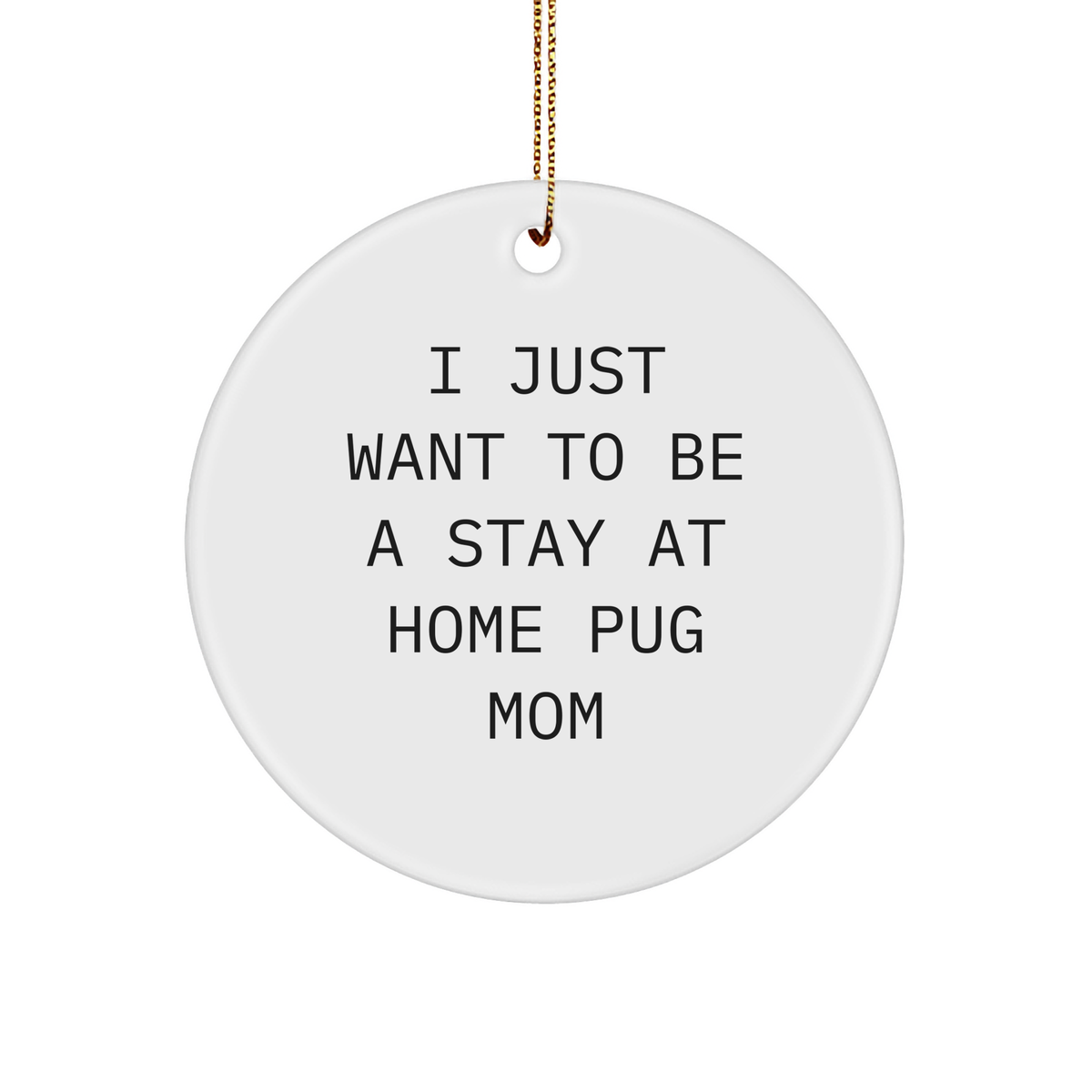 Pug Dog Mom Gift, I Just Want To Be A Stay At Home Pug Mom, Circle Ornament, White, 2.75&quot; Tall, Christmas Unique Gifts from Friends to Family - Image 1
