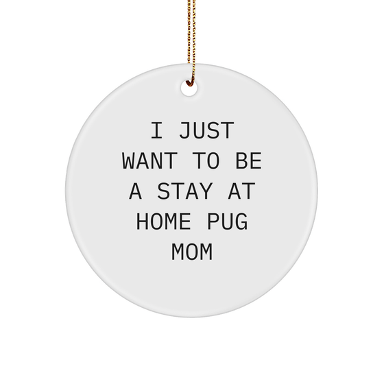 Pug Dog Mom Gift, I Just Want To Be A Stay At Home Pug Mom, Circle Ornament, White, 2.75" Tall, Christmas Unique Gifts from Friends to Family - Image 1