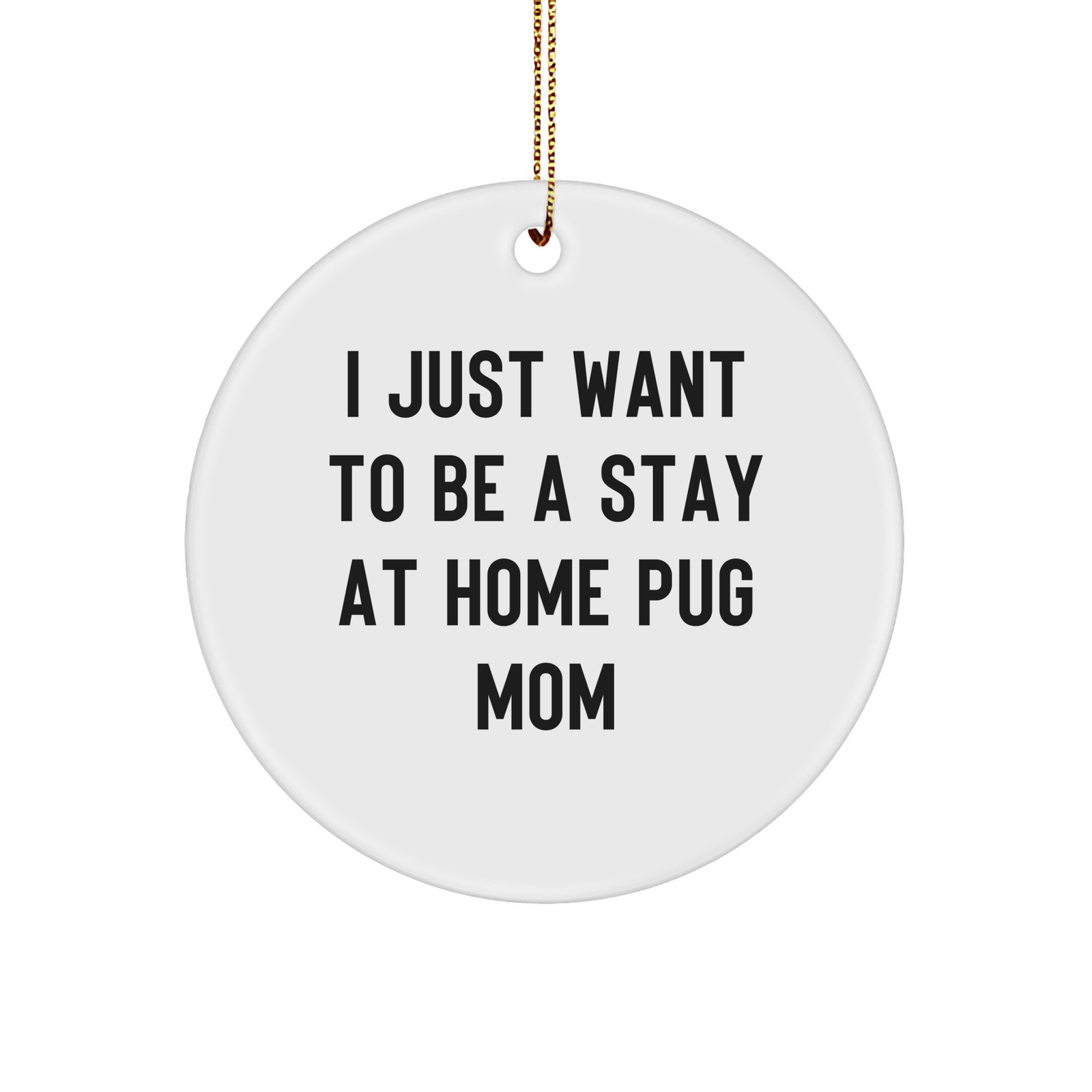 Pug Mom's Delight, Funny Pug Dog Circle Ornament Gifts from Friends, Family, Coworkers, 'I Just Want To Be A Stay At Home Pug Mom', Christmas Unique Gifts for Home Decor - Image 1