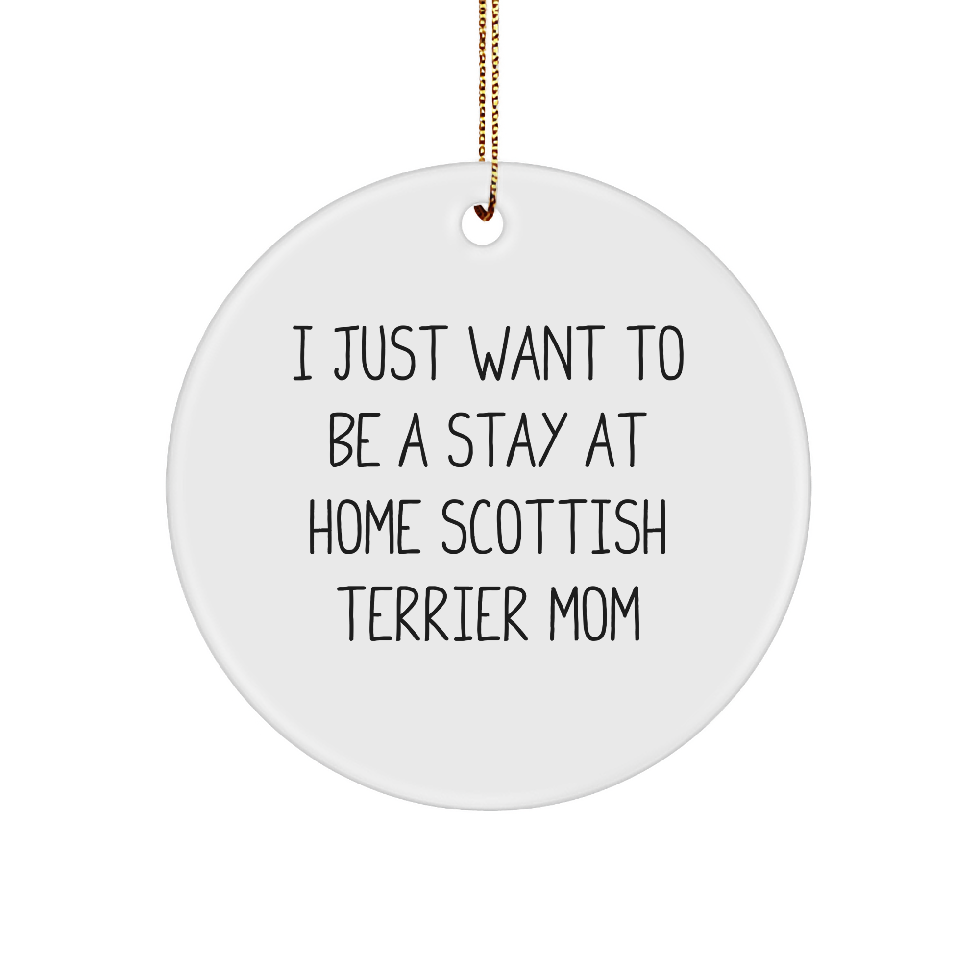 Funny Scottish Terrier Dog Circle Ornament, Gifts from Family to Scottish Terrier Dog Mom, I Just Want To Be A Stay At Home Scottish Terrier Mom, Christmas Unique Gifts - Image 1