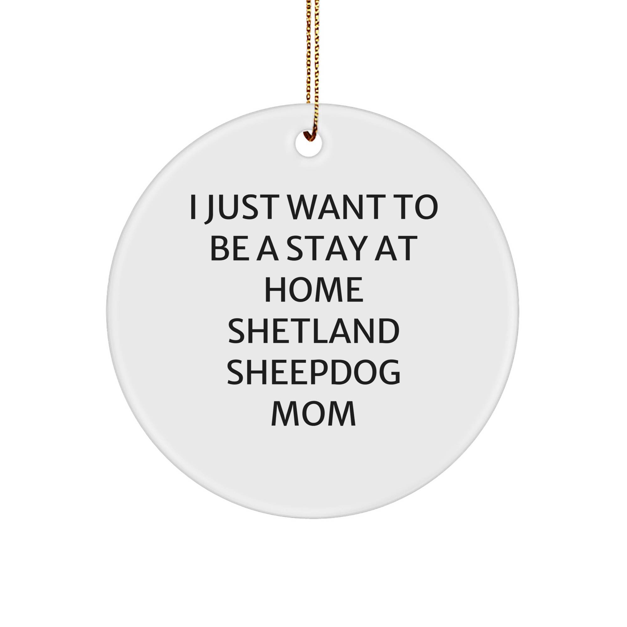 Funny Shetland Sheepdog Mom Gifts for Christmas - 'I Just Want To Be A Stay At Home Shetland Sheepdog Mom' Circle Ornament, Gifts from Family to Shetland Sheepdog Enthusiasts - Image 1