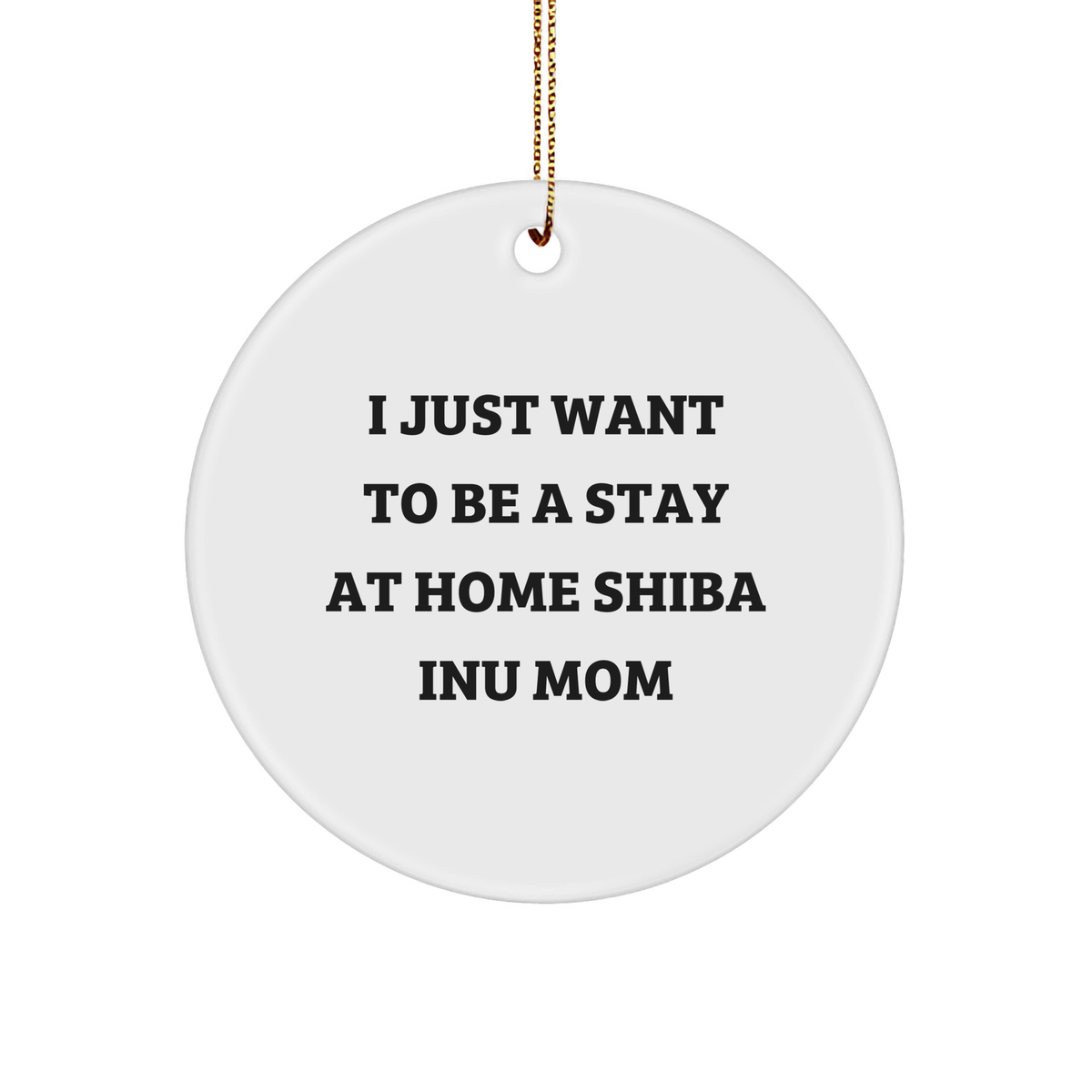 Funny Shiba Inu Dog Mom Gifts from Friends, Family, or Coworkers - &#39;I Just Want To Be A Stay At Home Shiba Inu Mom&#39; Circle Ornament for Christmas Unique Gifts - Image 1