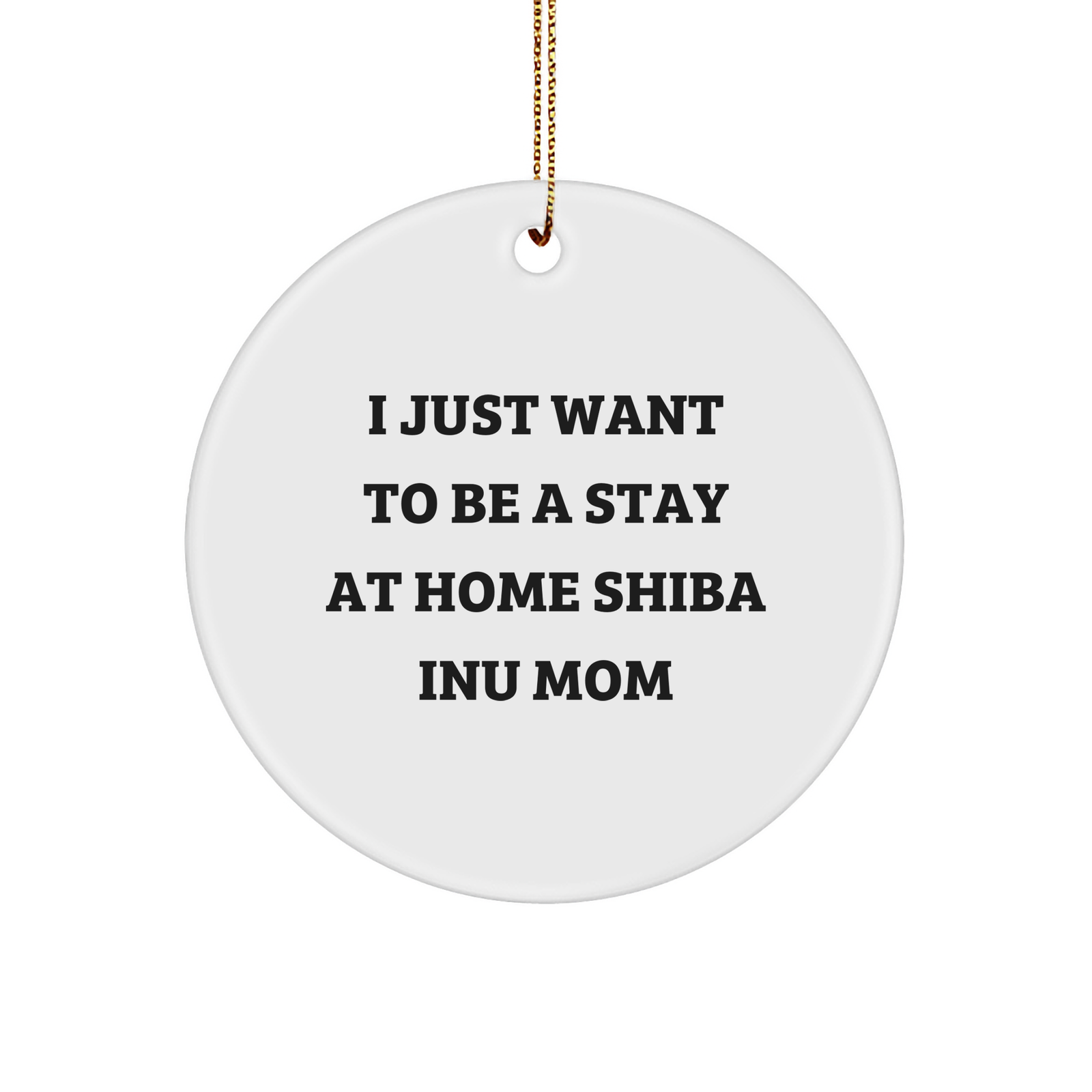 Funny Shiba Inu Dog Mom Gifts from Friends, Family, or Coworkers - 'I Just Want To Be A Stay At Home Shiba Inu Mom' Circle Ornament for Christmas Unique Gifts - Image 1