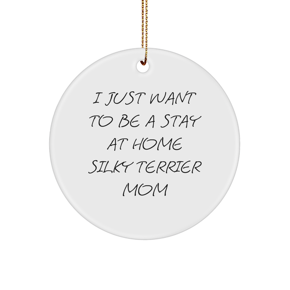 Silky Terrier Dog Mom Gifts, I Just Want To Be A Stay At Home Silky Terrier Mom, Christmas Circle Ornament, Gifts from Family and Friends, Gifts for Silky Terrier Dog Lovers - Image 1