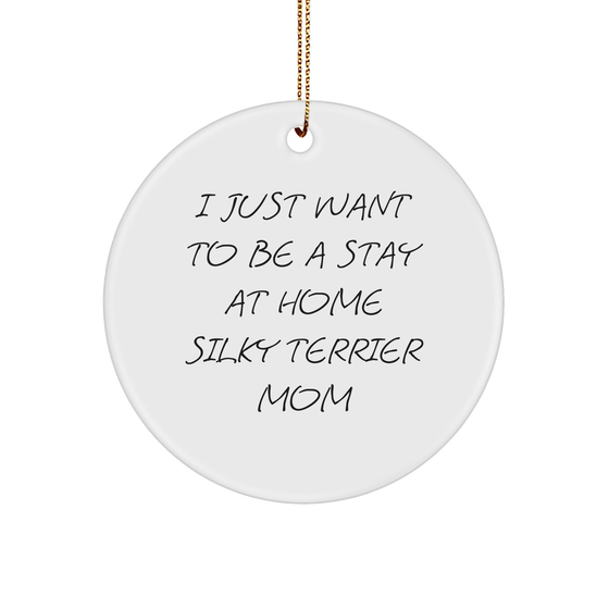 Silky Terrier Dog Mom Gifts, I Just Want To Be A Stay At Home Silky Terrier Mom, Christmas Circle Ornament, Gifts from Family and Friends, Gifts for Silky Terrier Dog Lovers - Image 1