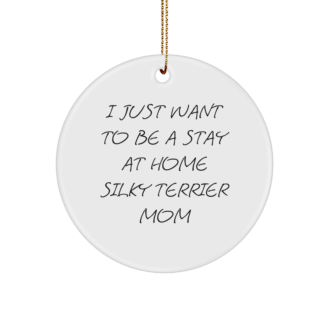 Silky Terrier Dog Mom Gifts, I Just Want To Be A Stay At Home Silky Terrier Mom, Christmas Circle Ornament, Gifts from Family and Friends, Gifts for Silky Terrier Dog Lovers - Image 1