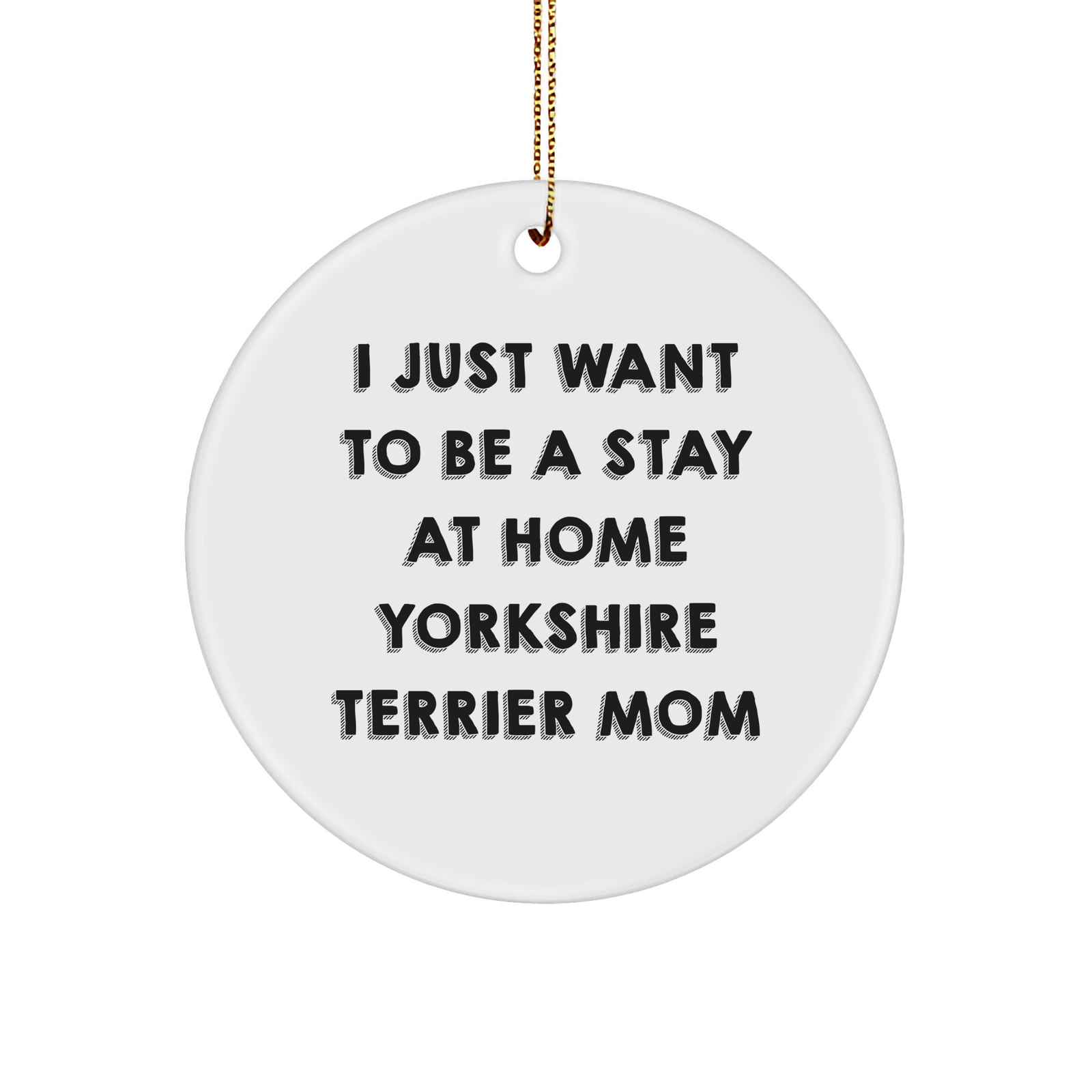 Funny Yorkshire Terrier Dog Mom Gifts from Friends for Christmas - 'I Just Want To Be A Stay At Home Yorkshire Terrier Mom' Circle Ornament - Image 1