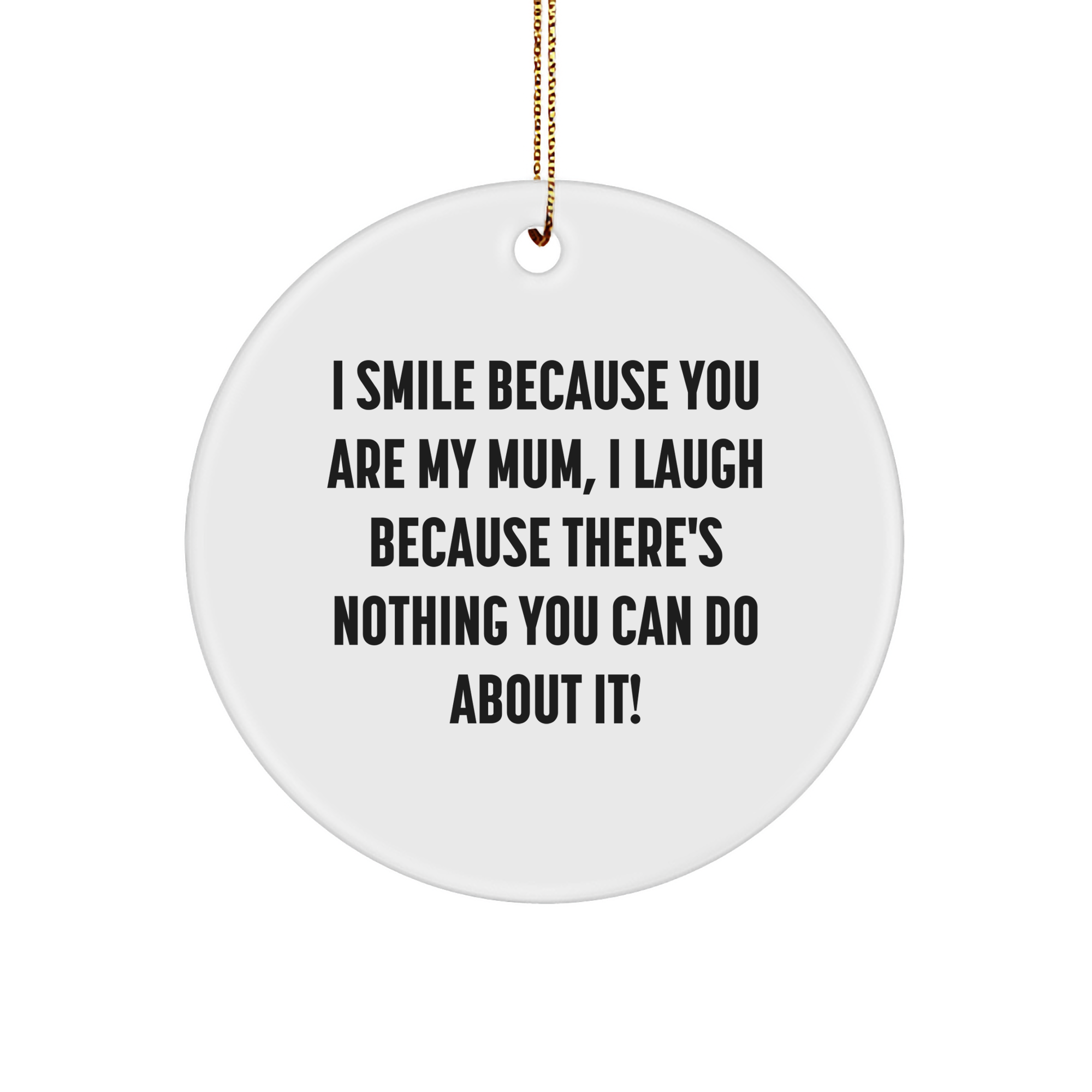 Funny Mum Christmas Circle Ornament, Gifts from Family to Mum, 'I Smile Because You Are My Mum, I Laugh Because There's Nothing You Can Do About It!', Mum Gifts for Mum - Image 1