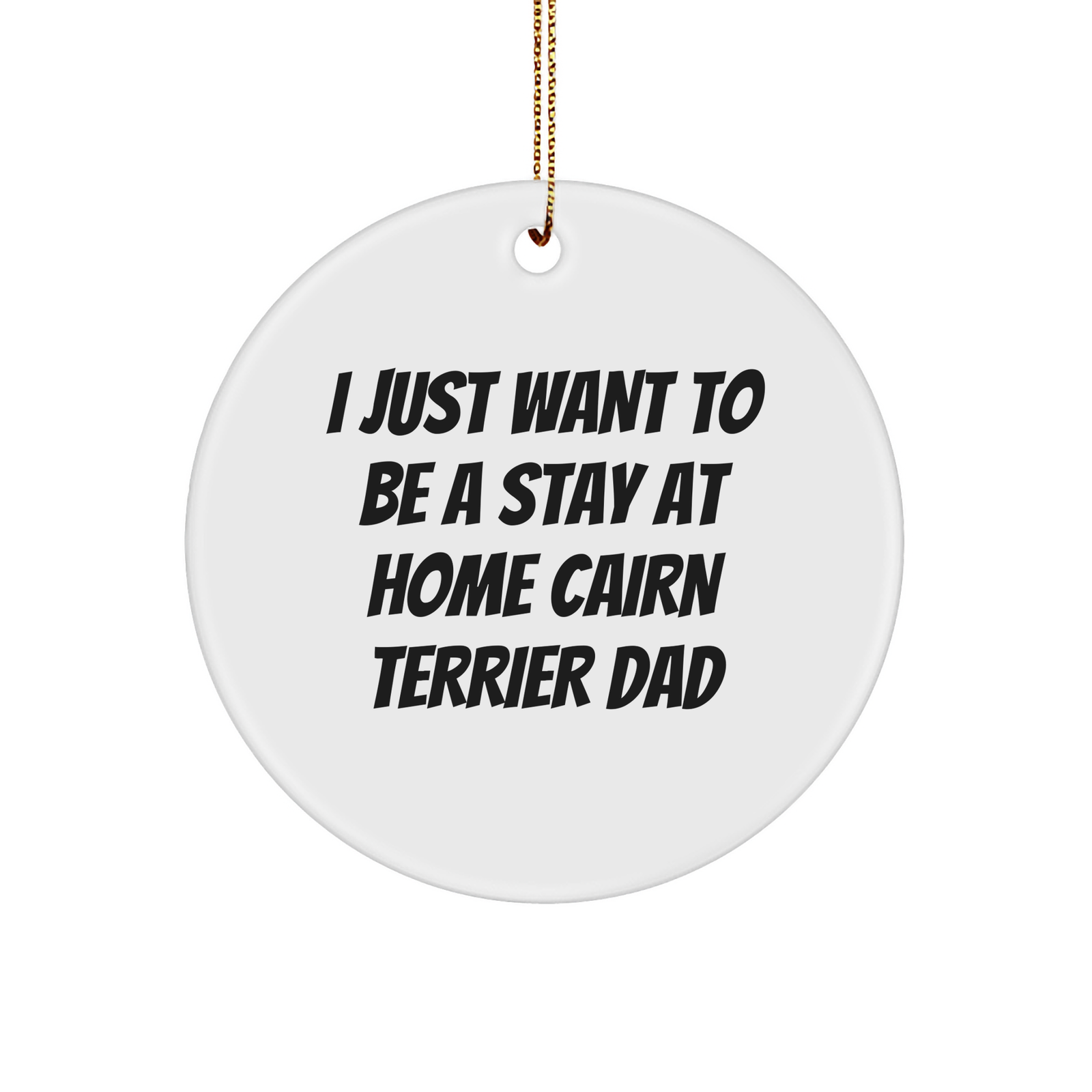 Gifts for Cairn Terrier Dads | Funny Circle Ornament | I Just Want To Be A Stay At Home Cairn Terrier Dad | Christmas Unique Gifts from Son or Daughter - Image 1