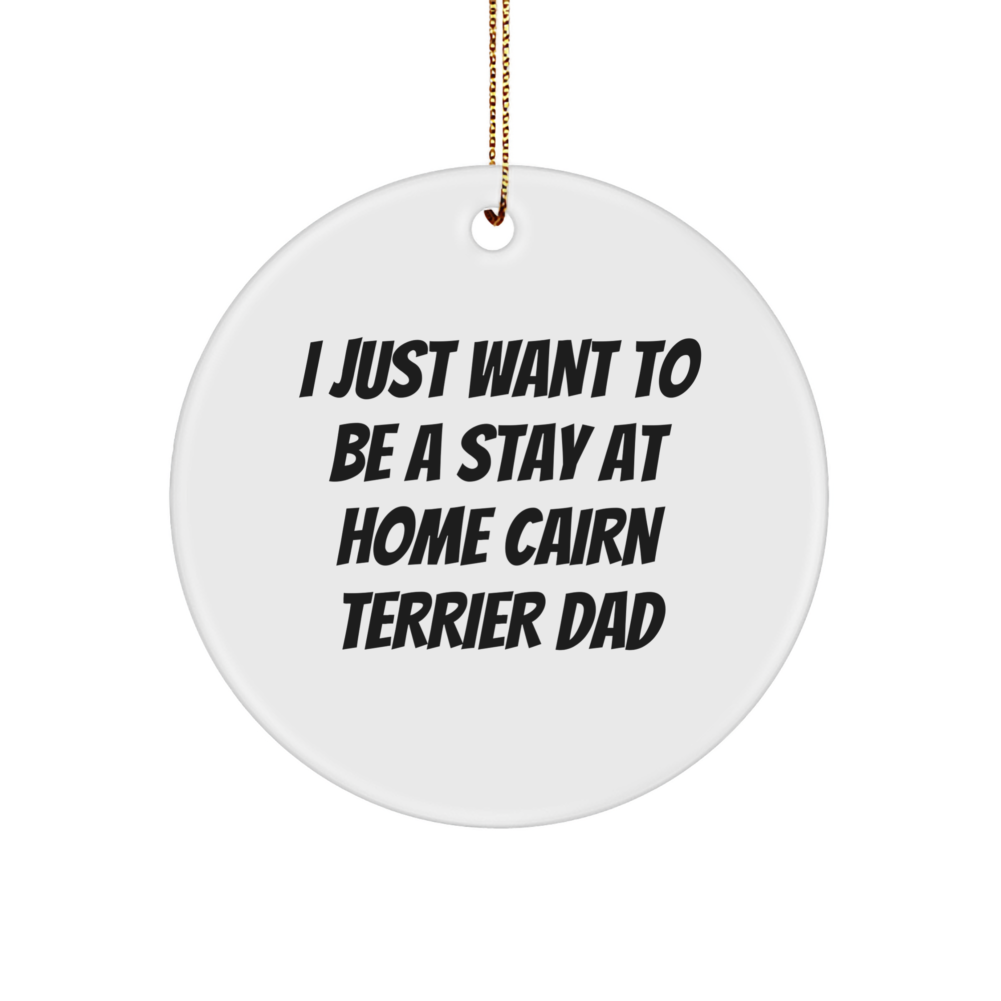 Gifts for Cairn Terrier Dads | Funny Circle Ornament | I Just Want To Be A Stay At Home Cairn Terrier Dad | Christmas Unique Gifts from Son or Daughter - Image 1