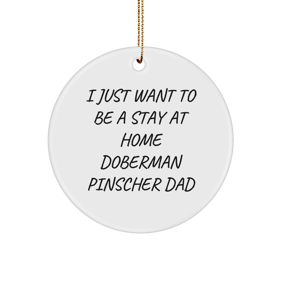 Funny Doberman Pinscher Dog Dad Gifts - I Just Want To Be A Stay At Home Doberman Pinscher Dad Christmas Ornament, Unique Circle Ornament for Doberman Pinscher Lovers - Image 1