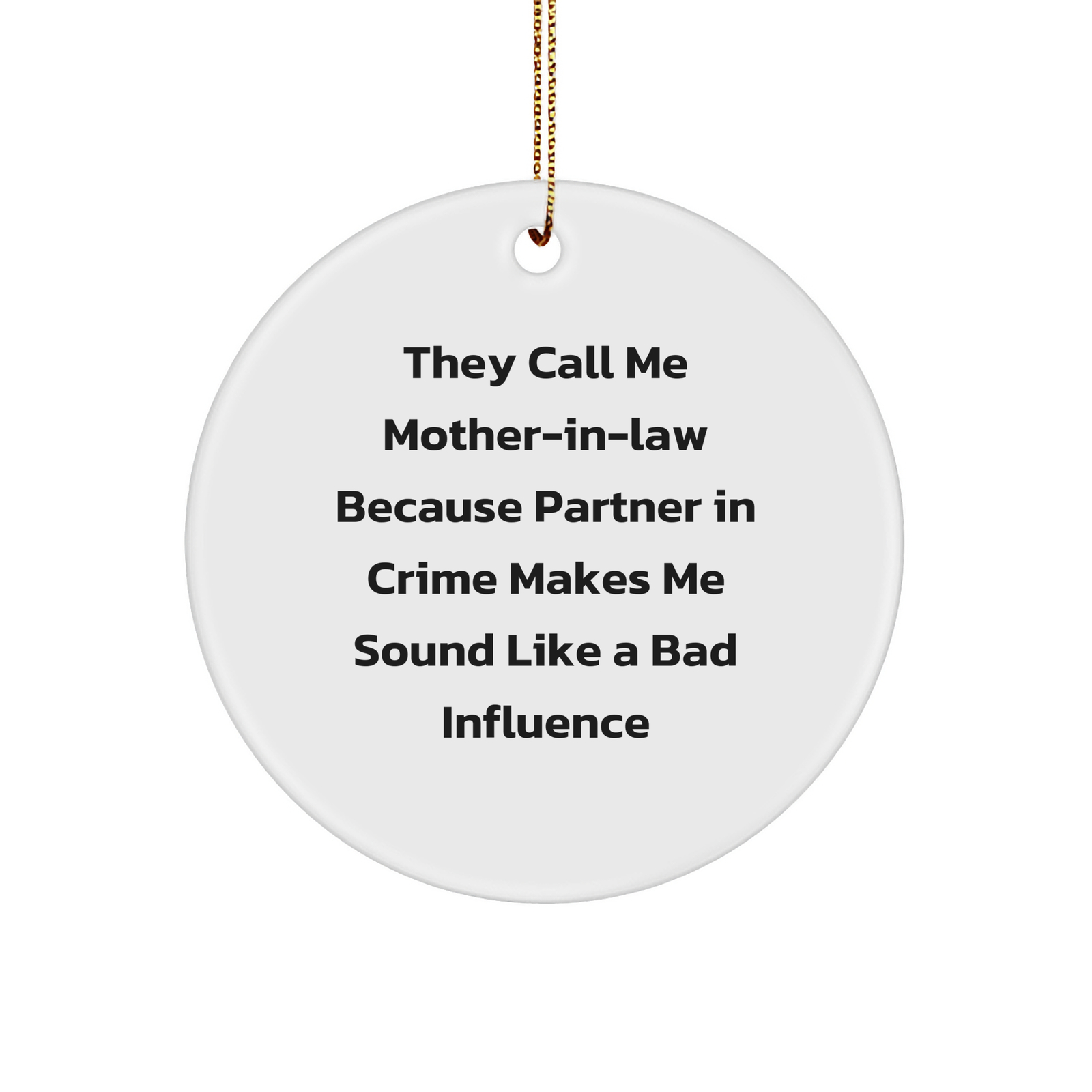 Funny Mom-in-law Circle Ornament Gifts from Friends - 'They Call Me Mom-in-law Because Partner In Crime Makes Me Sound Like A Bad Influence' Christmas Decoration - Image 1