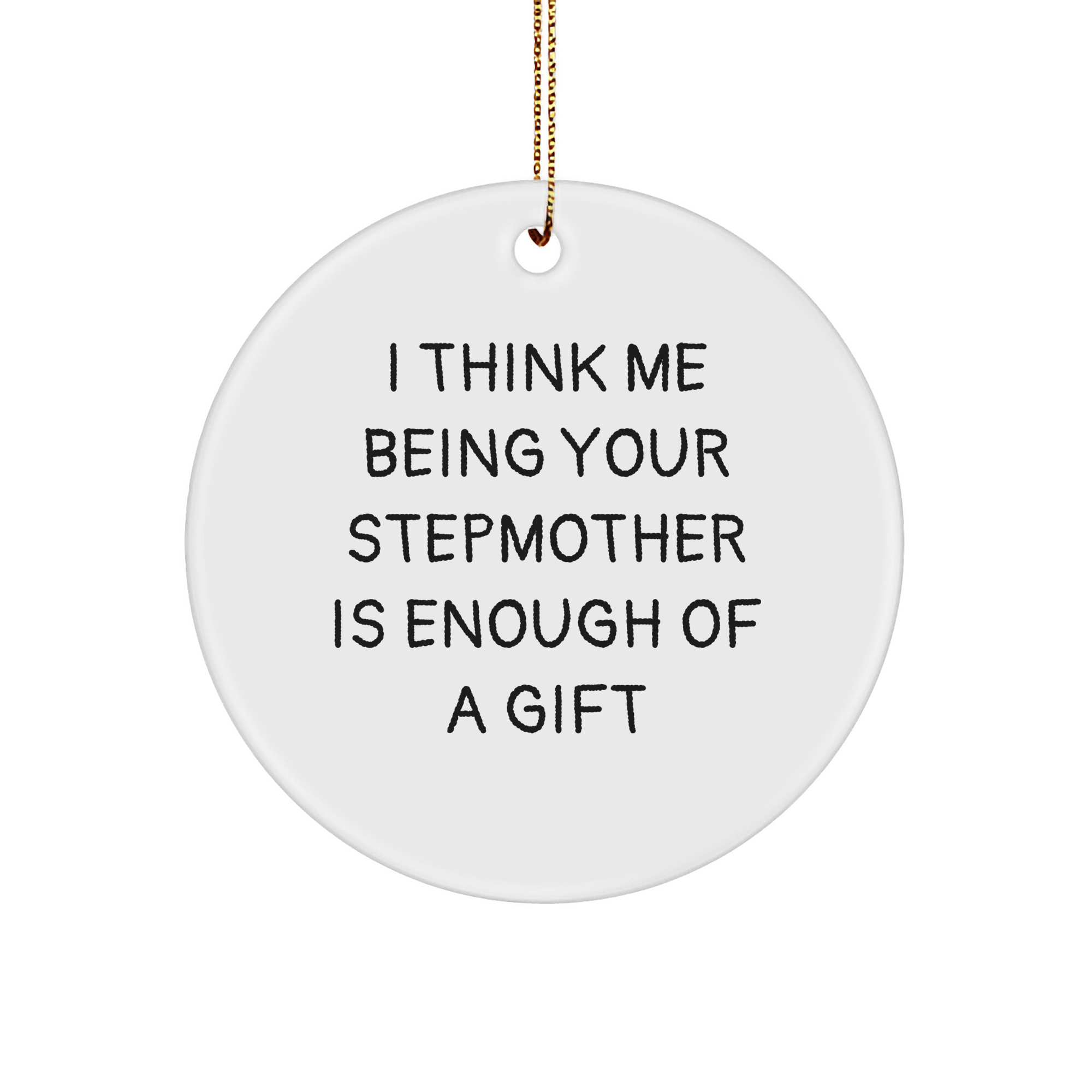 Funny Stepmother Gifts from Friends, Unique Circle Ornament for Her, 'I Think Me Being Your Stepmother Is Enough Of A Gift' Christmas Decor - Image 1