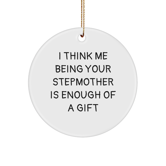 Funny Stepmother Gifts from Friends, Unique Circle Ornament for Her, 'I Think Me Being Your Stepmother Is Enough Of A Gift' Christmas Decor - Image 1