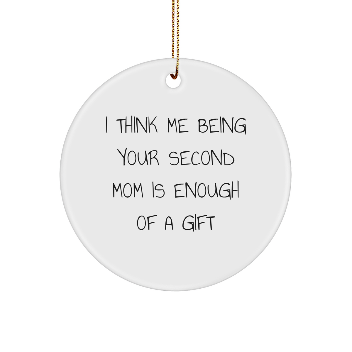 Second Mom Gifts from Family, Circle Ornament with Funny Quote, I Think Me Being Your Second Mom Is Enough Of A Gift, White, 2.75&quot; Tall, Christmas Unique Gifts for Her - Image 1