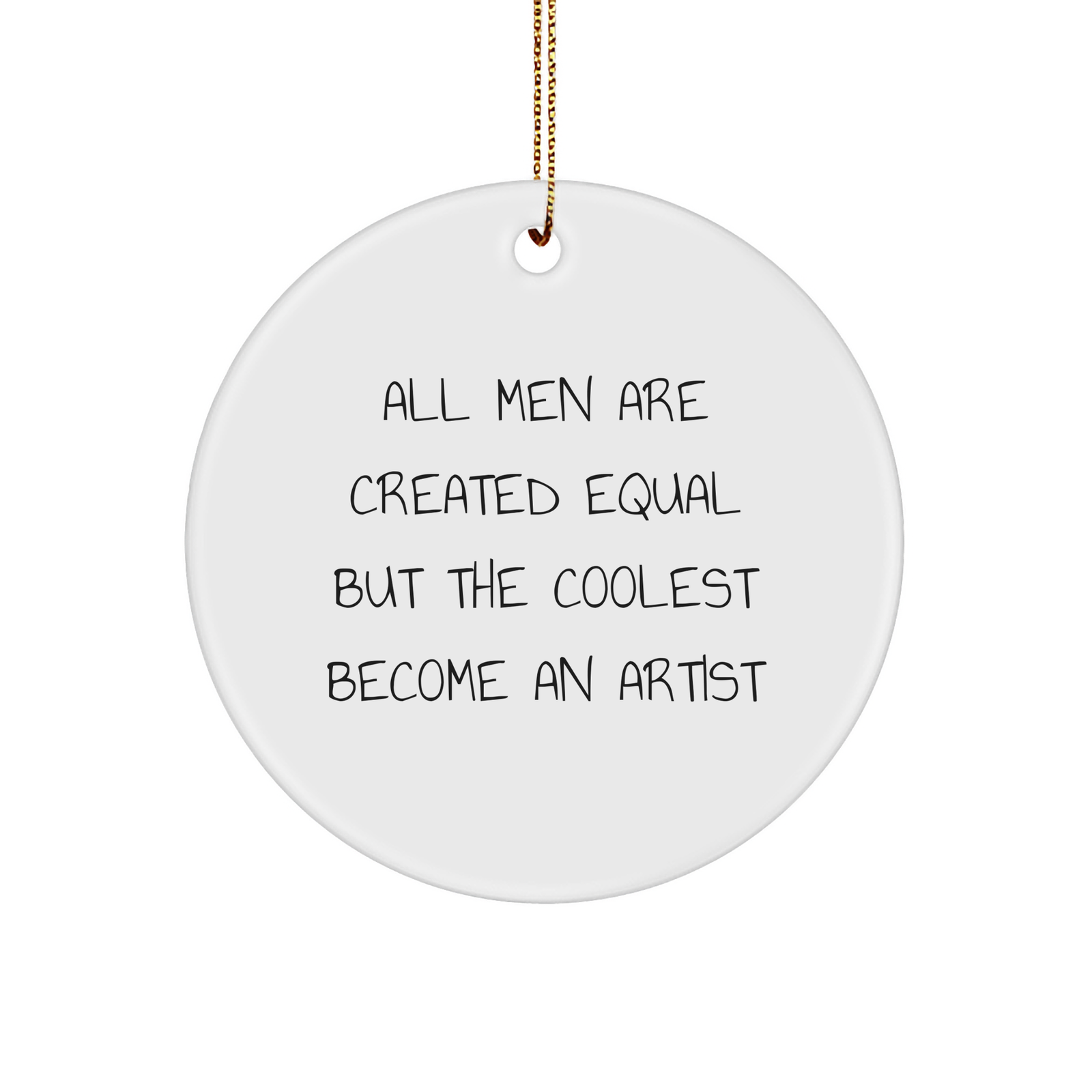 Funny Artist Gifts for Christmas - Circle Ornament with 'All Men Are Created Equal But The Coolest Become An Artist' Quote, Gifts from Friends to Family - Image 1