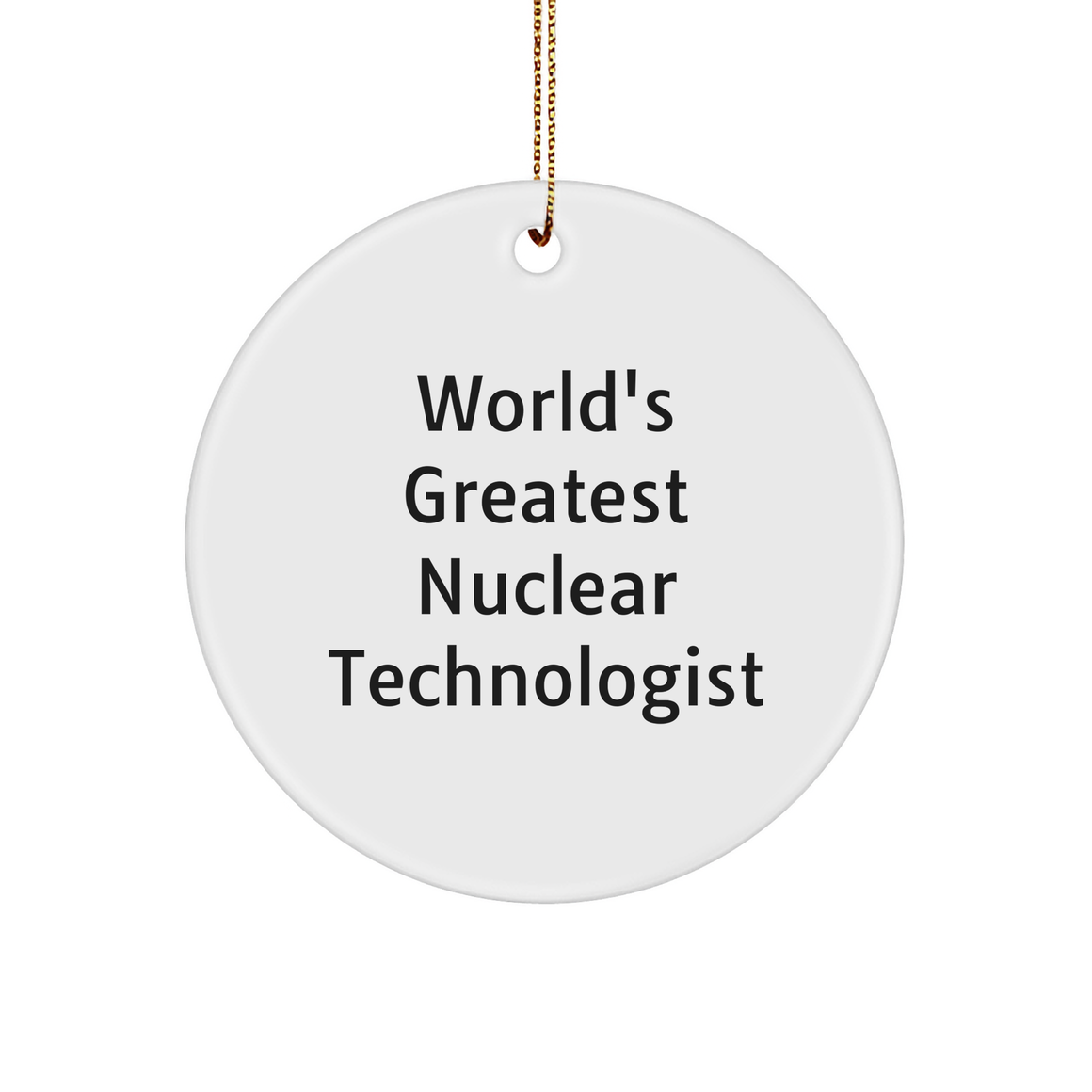 World's Greatest Nuclear Technologist Christmas Ornament, Funny Gift for Nuclear Technologists, Circle Ornament, Funny Nuclear Technologist Quote - Image 1