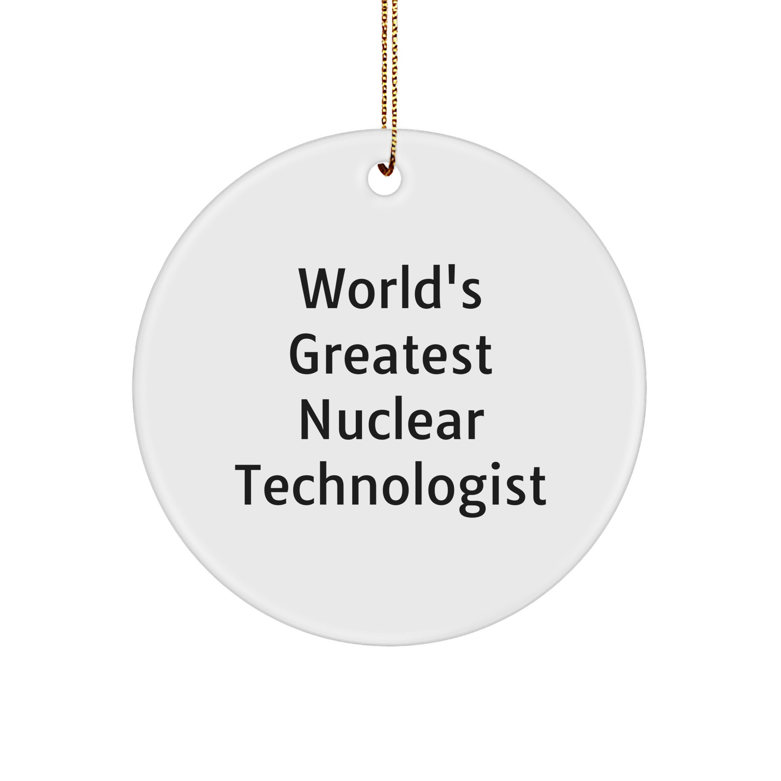 World's Greatest Nuclear Technologist Christmas Ornament, Funny Gift for Nuclear Technologists, Circle Ornament, Funny Nuclear Technologist Quote - Image 1