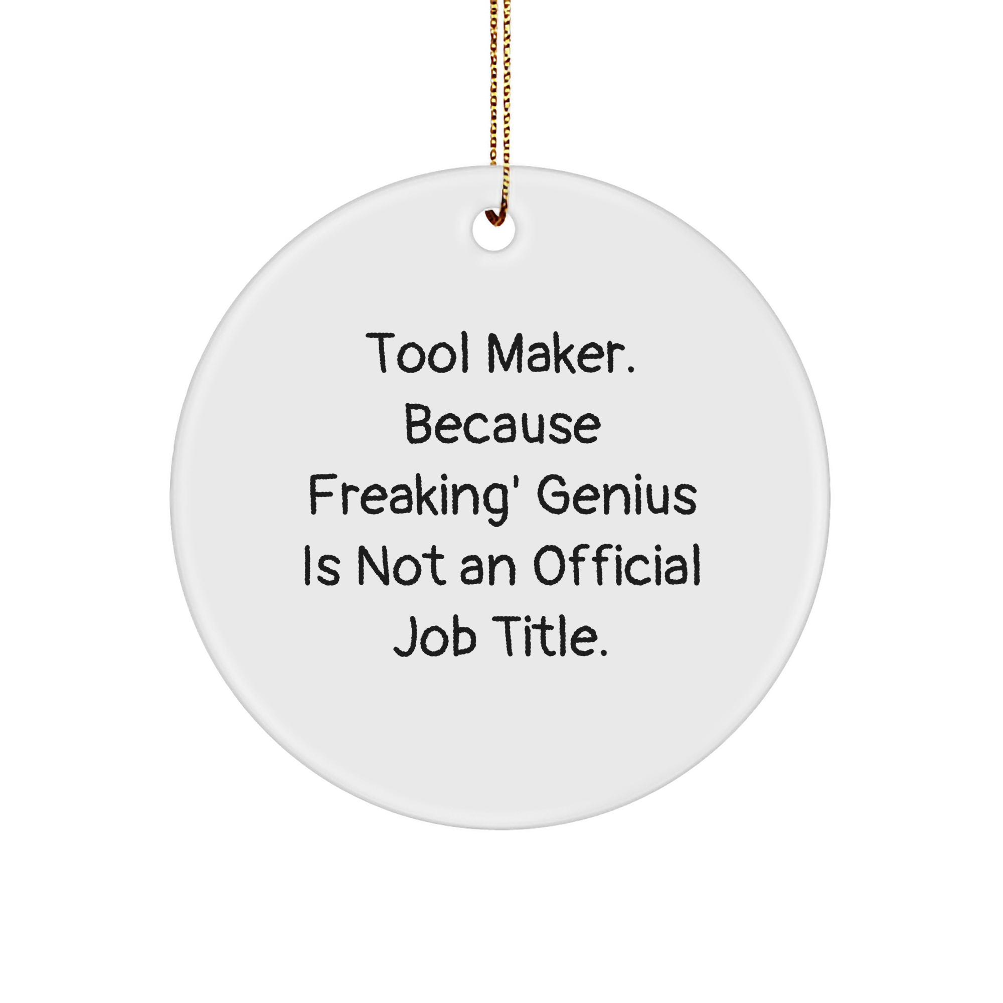 Funny Tool Maker Gifts from Friends, Circle Ornament for Men, Women, Coworkers, or Family, 'Tool Maker. Because Freaking' genius Is Not An Official Job Title.' - Image 1