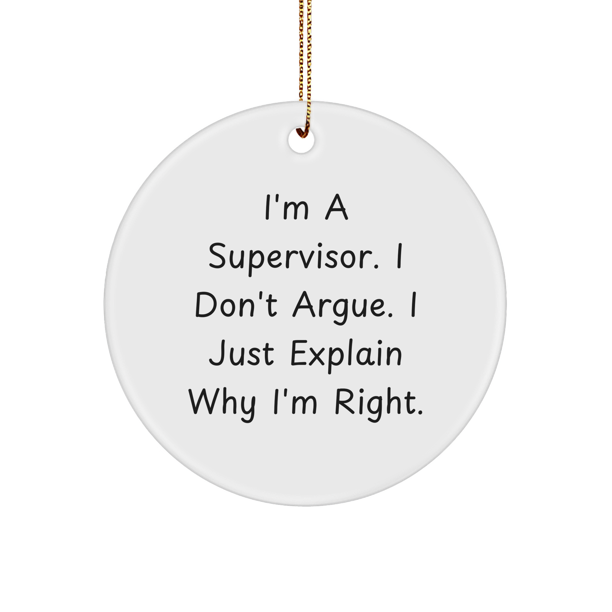 Funny Christmas Unique Gifts for Supervisors: I'm a Supervisor, I Don't Argue, I Just Explain Why I'm Right - Circle Ornament for Office Decor, Gifts from Friends to Colleagues - Image 1