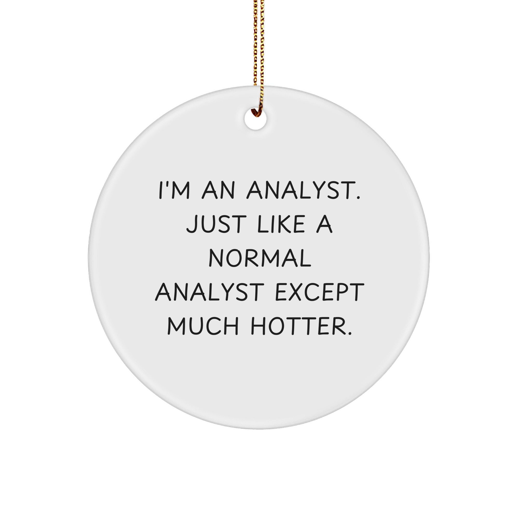 Funny Analyst Gifts for Men - I'm An Analyst. Just Like A Normal Analyst Except Much Hotter., Unique Circle Ornament for Christmas, Gifts from Friends - Image 1