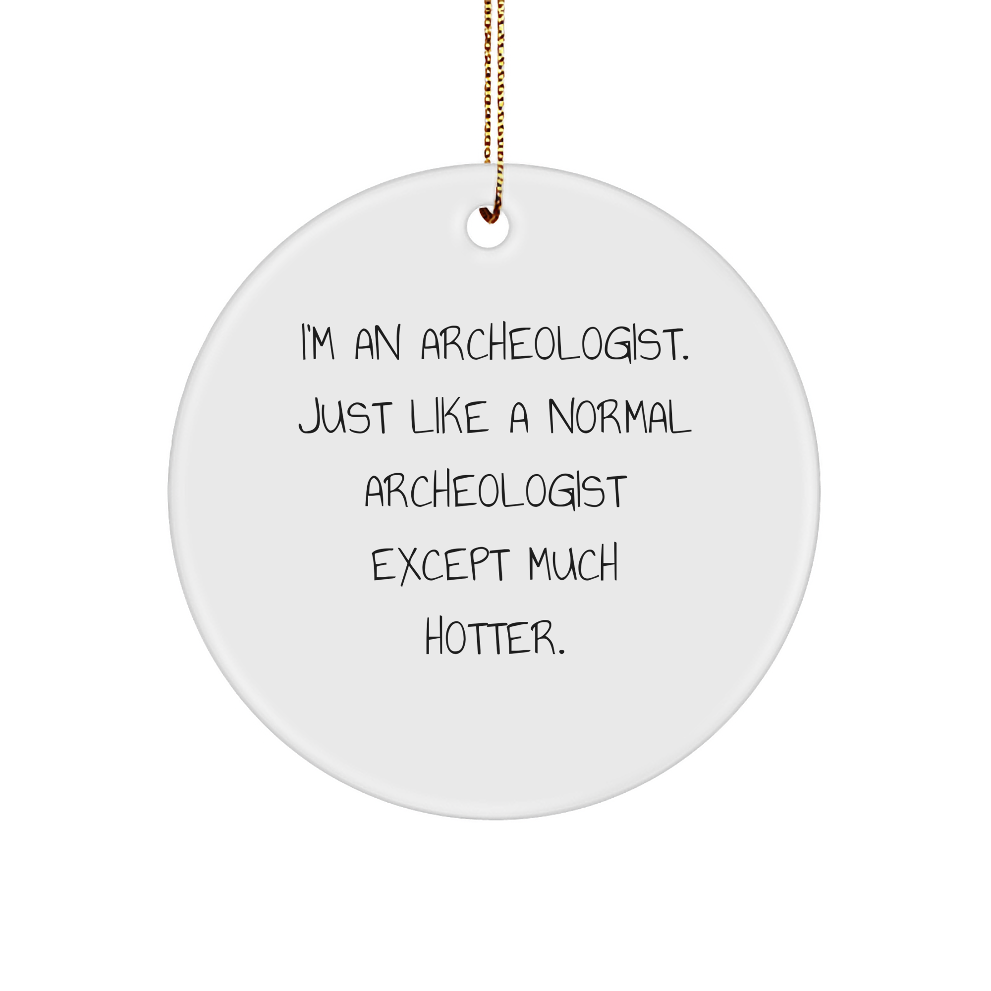 Archeologist Gifts from Friends, Funny Circle Ornament, I'm An Archeologist Just Like A Normal Archeologist Except Much Hotter, Christmas Unique Gifts - Image 1