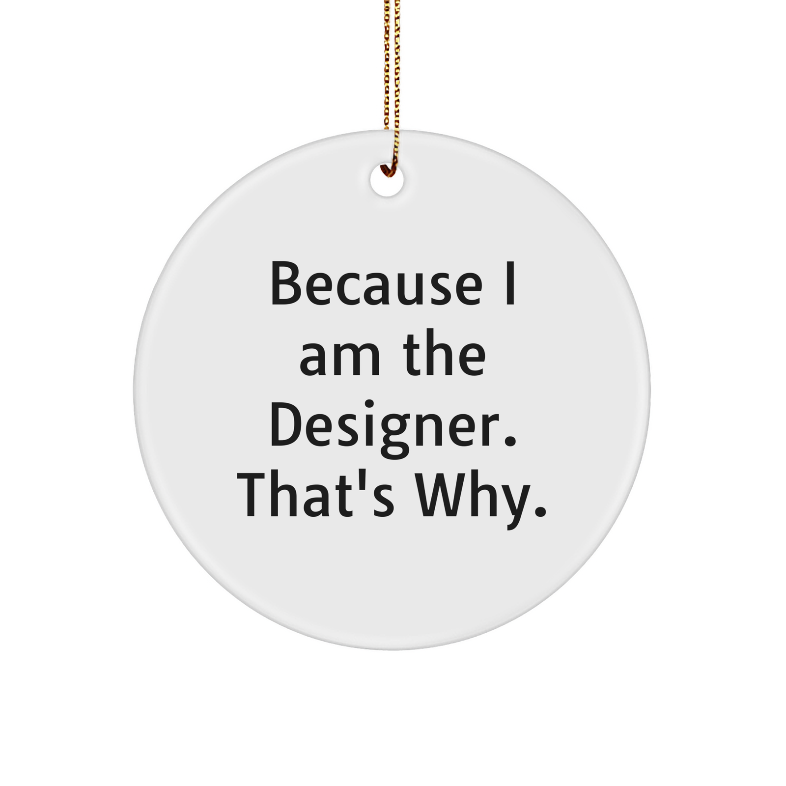 Funny Designer Gifts, Circle Ornament Quote, Because I Am The Designer. That's Why. Christmas Unique Gifts for Designer Friends - Image 1