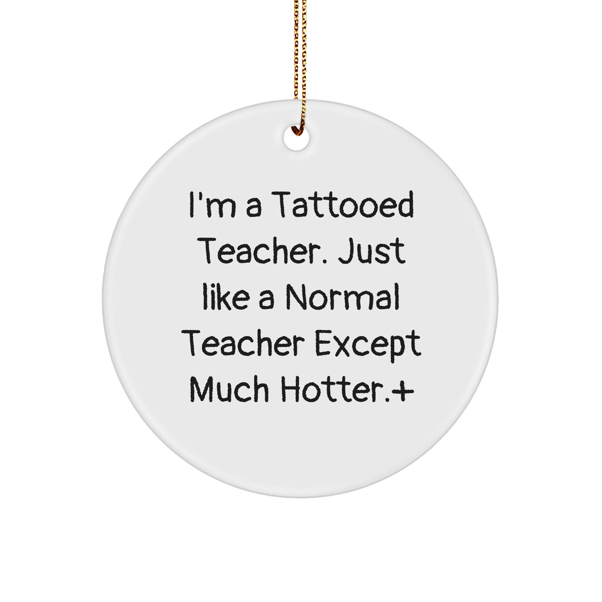 Teacher Gifts: I&#39;m A Tattooed Teacher. Just Like A Normal Teacher Except Much Hotter., Funny Circle Ornament, Christmas Unique Gifts from Men to Teacher - Image 1