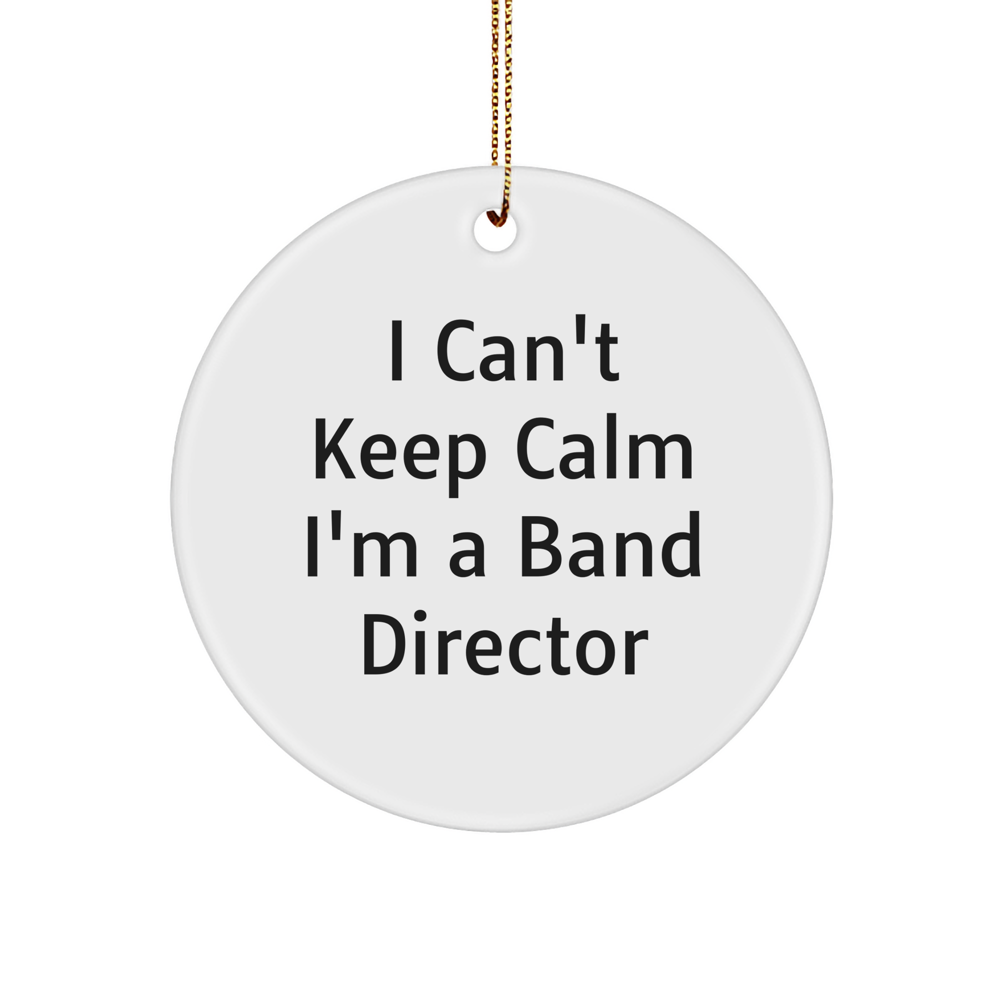 Funny Band Director Gifts from Friends - I Can't Keep Calm I'm A Band Director Circle Ornament, Christmas Unique Presents for Men and Women - Image 1